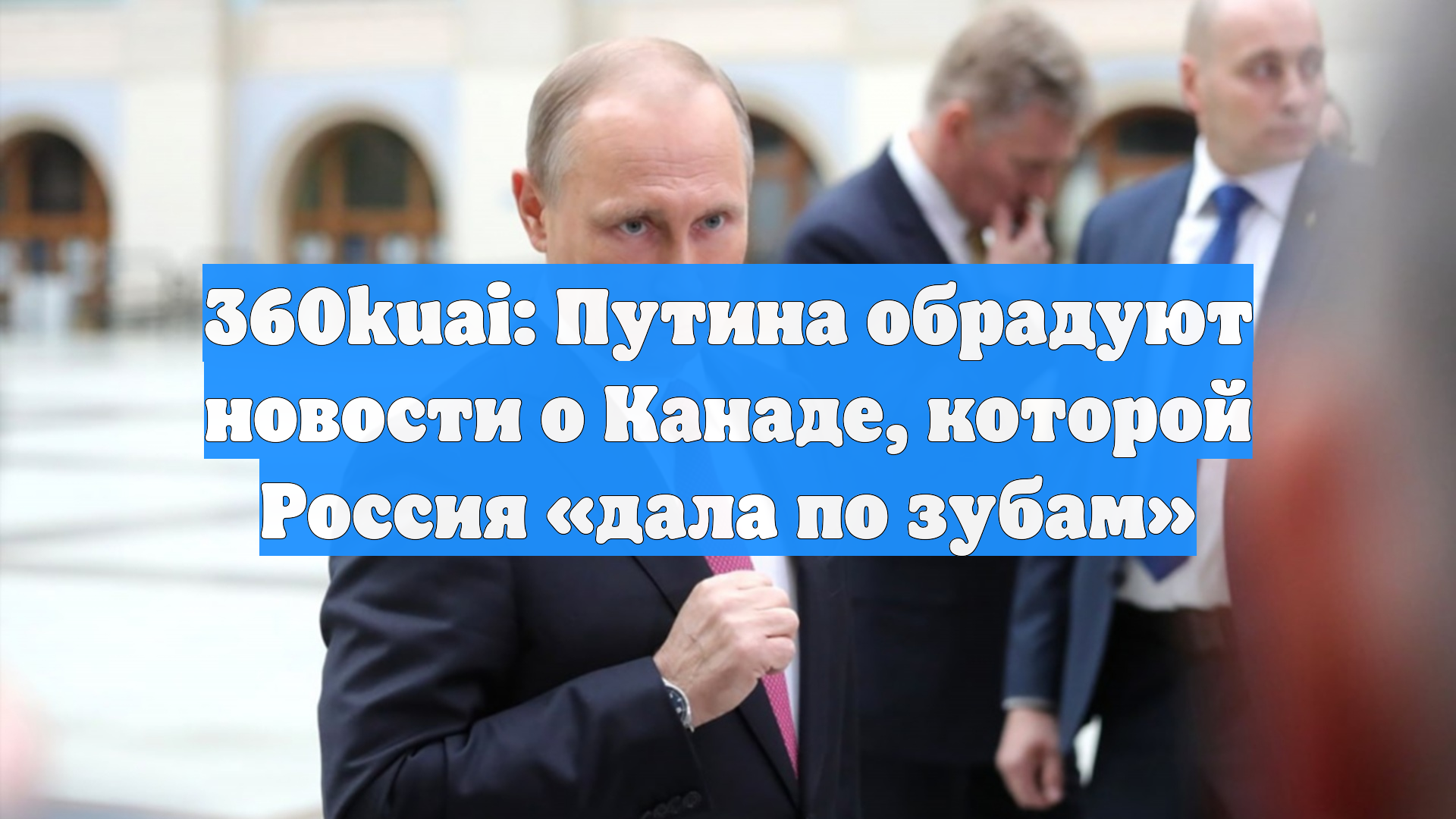 360kuai: Путина обрадуют новости о Канаде которой Россия дала по зубам