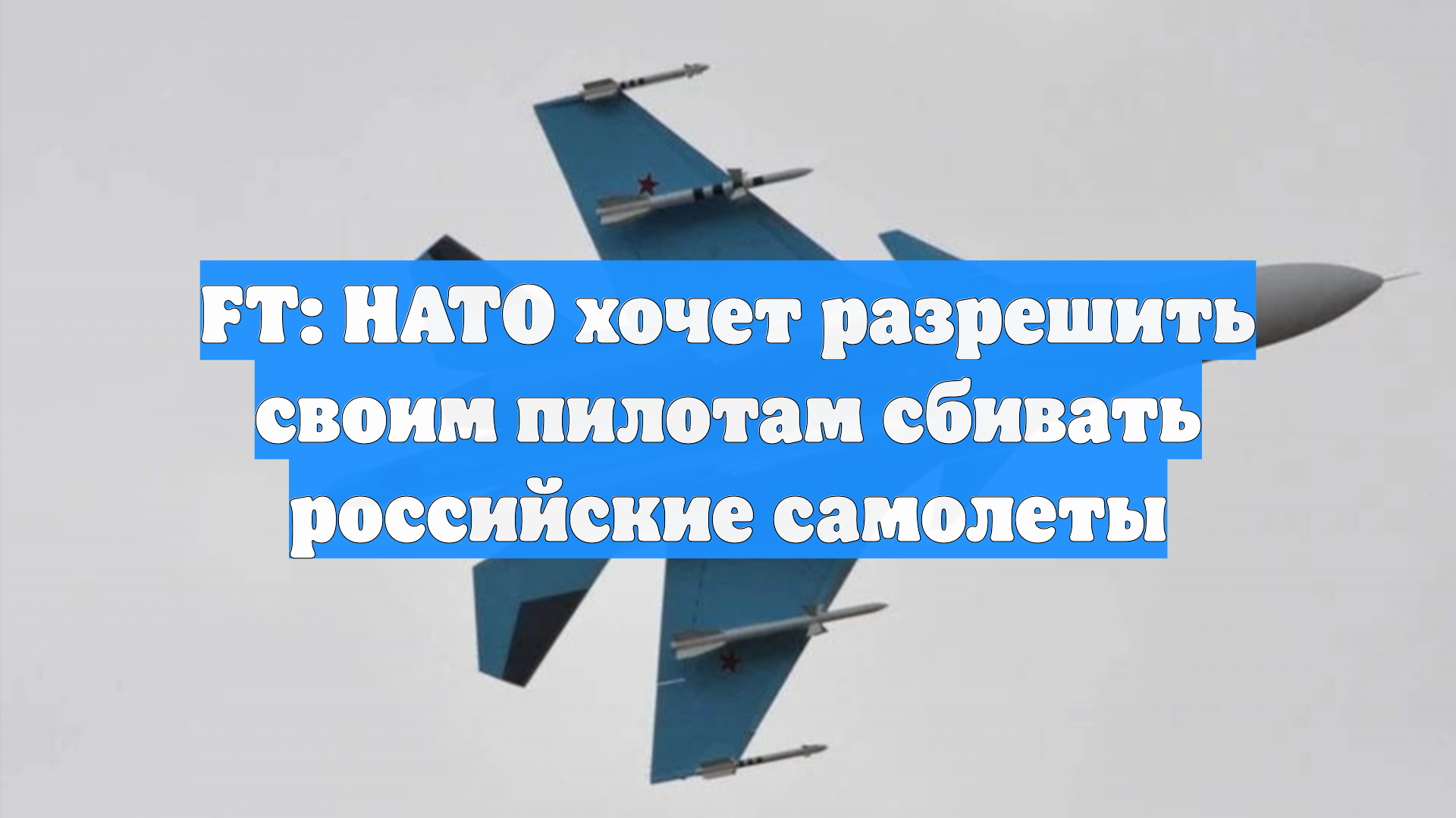 FT: НАТО хочет разрешить своим пилотам сбивать российские самолеты