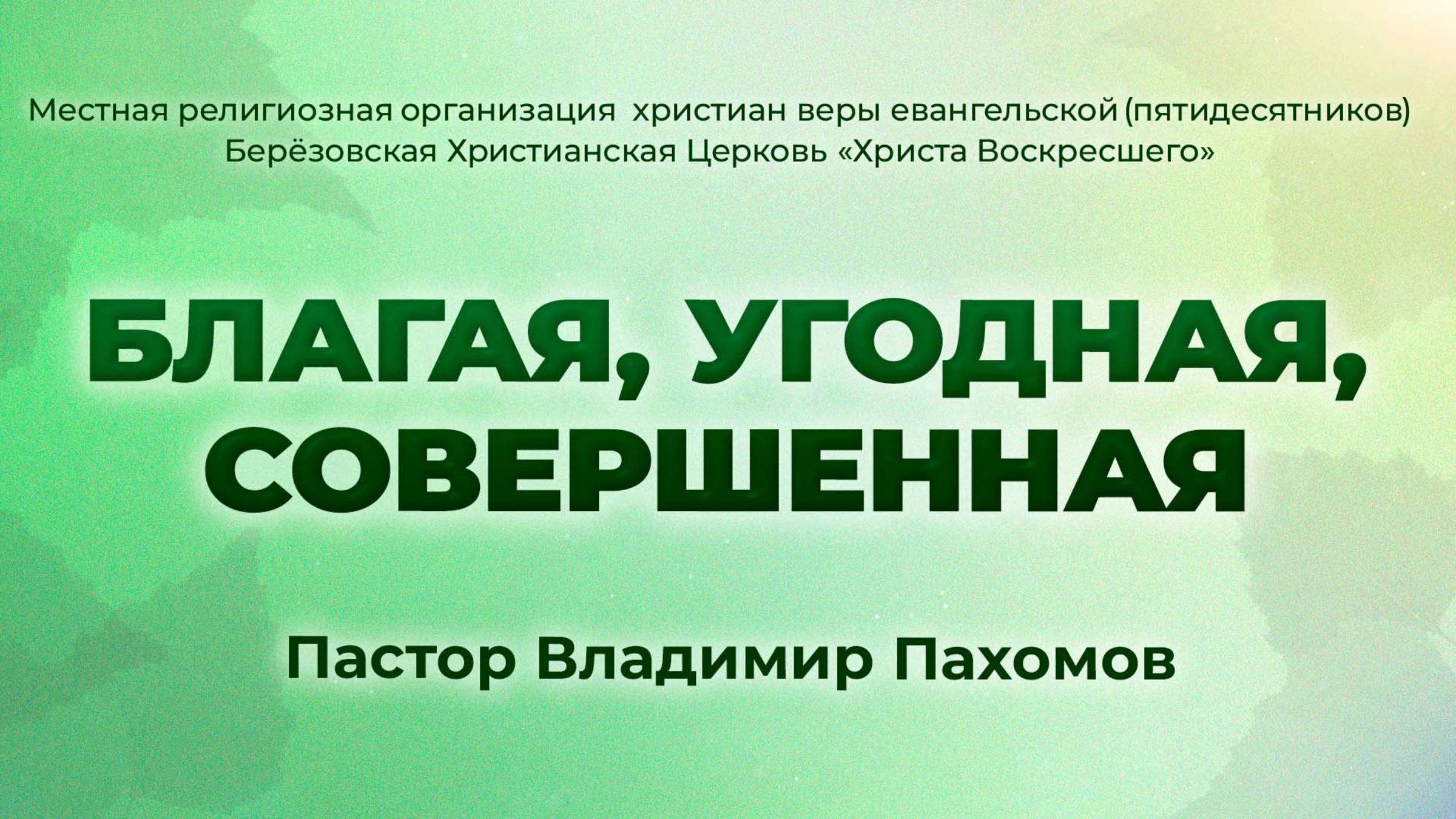 БЛАГАЯ, УГОДНАЯ, СОВЕРШЕННАЯ | Пастор Владимир Пахомов (г. Берёзовский)