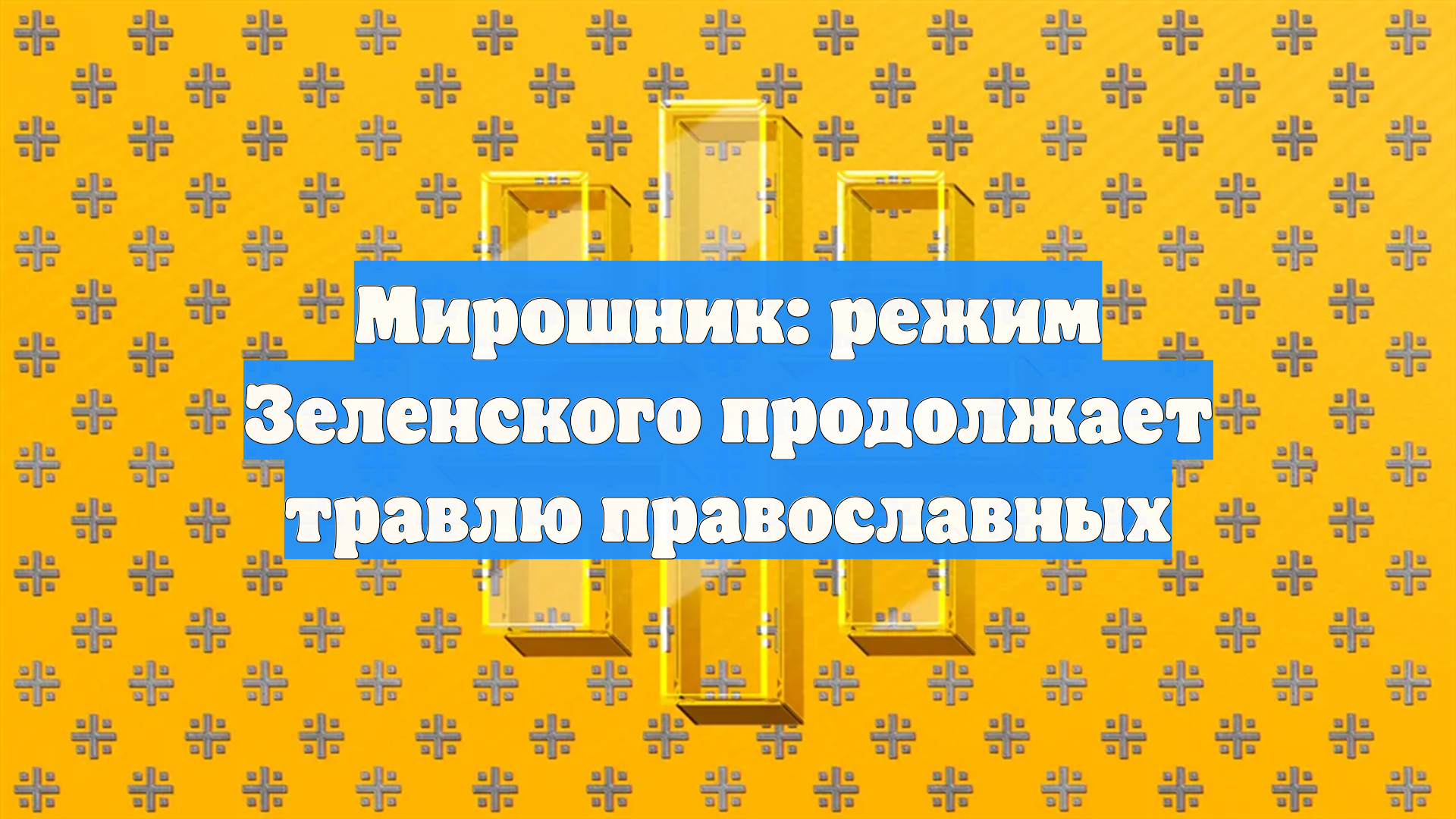 Мирошник: режим Зеленского продолжает травлю православных