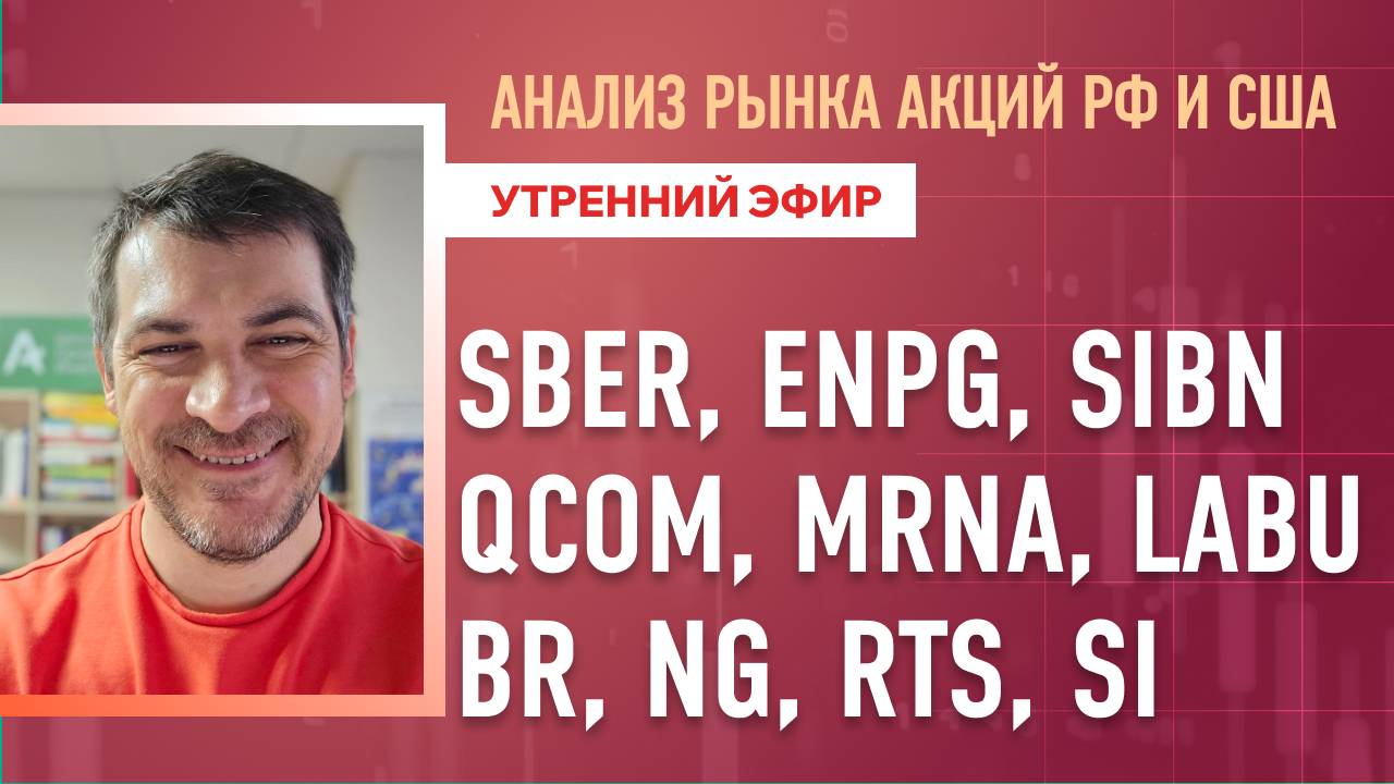 Анализ рынка акций РФ и США/ SBER, ENPG, SIBN, QCOM, MRNA, LABU/ BR, NG, RTS, Si