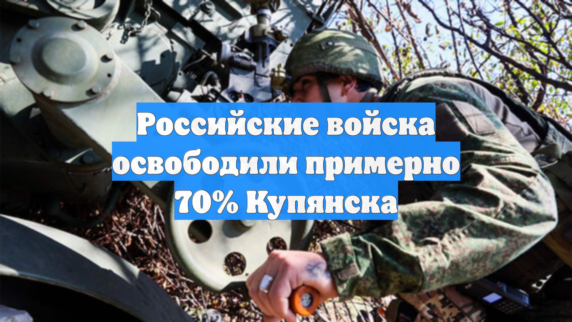 Российские войска освободили примерно 70 Купянска