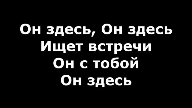 Он здесь хочет встречи Он с тобой Он здесь