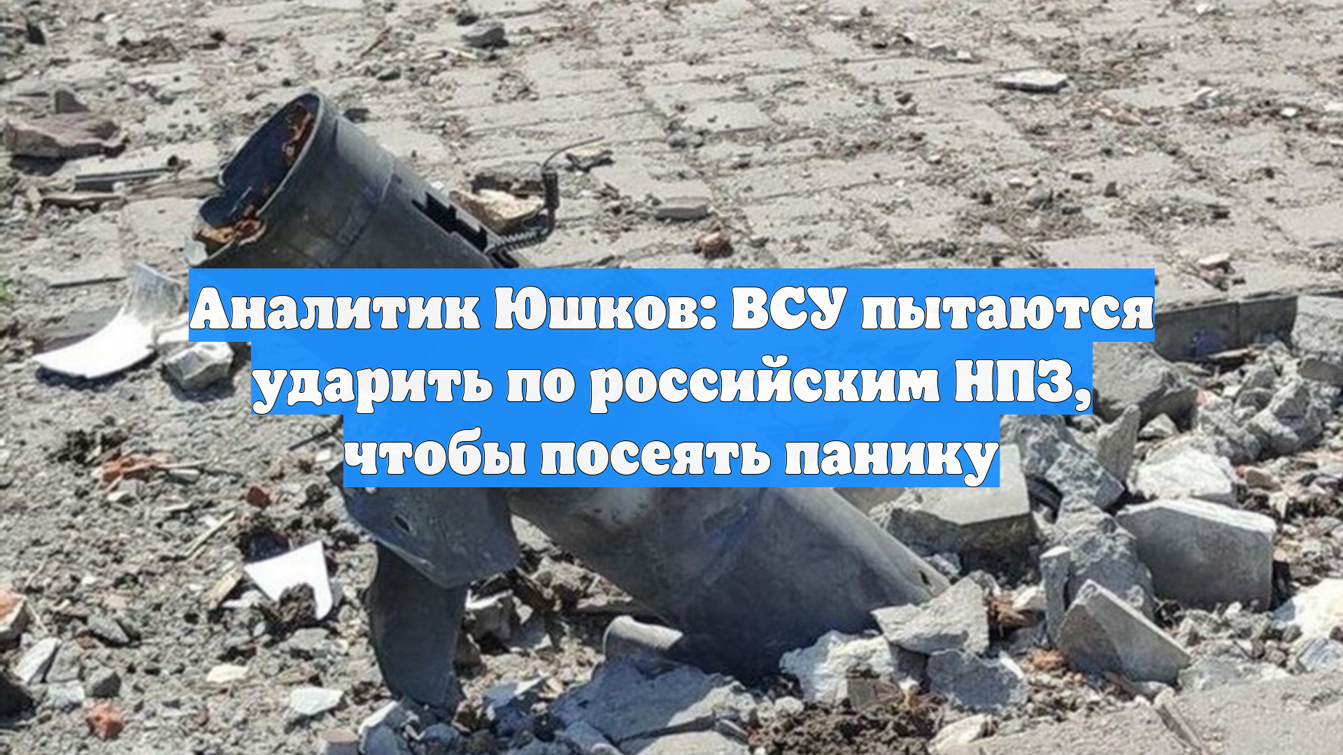 Аналитик Юшков: ВСУ пытаются ударить по российским НПЗ чтобы посеять панику