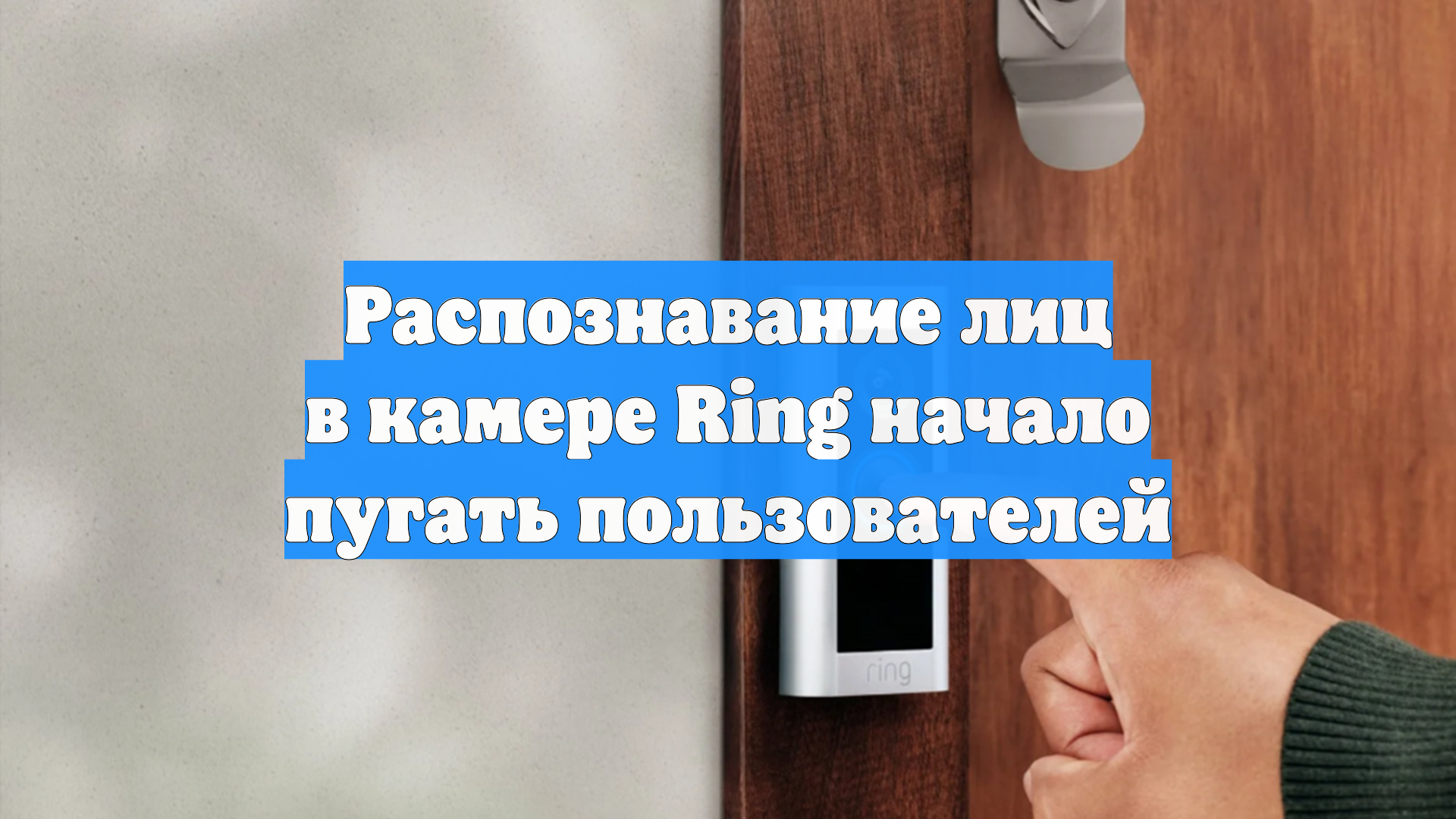 Распознавание лиц в камере Ring начало пугать пользователей