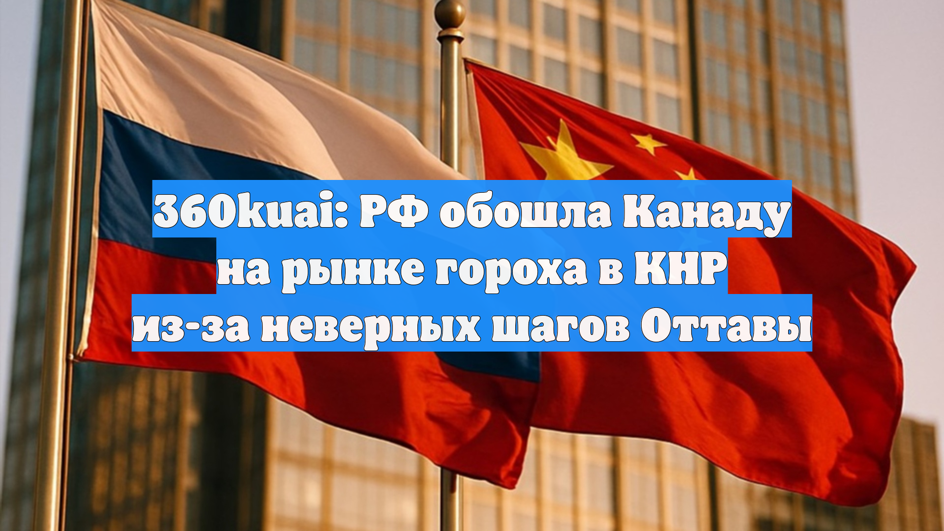 360kuai: РФ обошла Канаду на рынке гороха в КНР из-за неверных шагов Оттавы