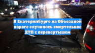 В Екатеринбурге на Объездной дороге случилось смертельное ДТП с перевертышем