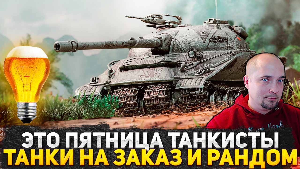 ТАНКИСТЫ ПЯТНИЦА! ТАНКИ НА ЗАКАЗ! ПОСТРАДЫВАЕМ В РАНДОМЕ ОБСУЖДАЕМ ПОСЛЕДНИЕ НОВОСТИ! СТРИМ WOT