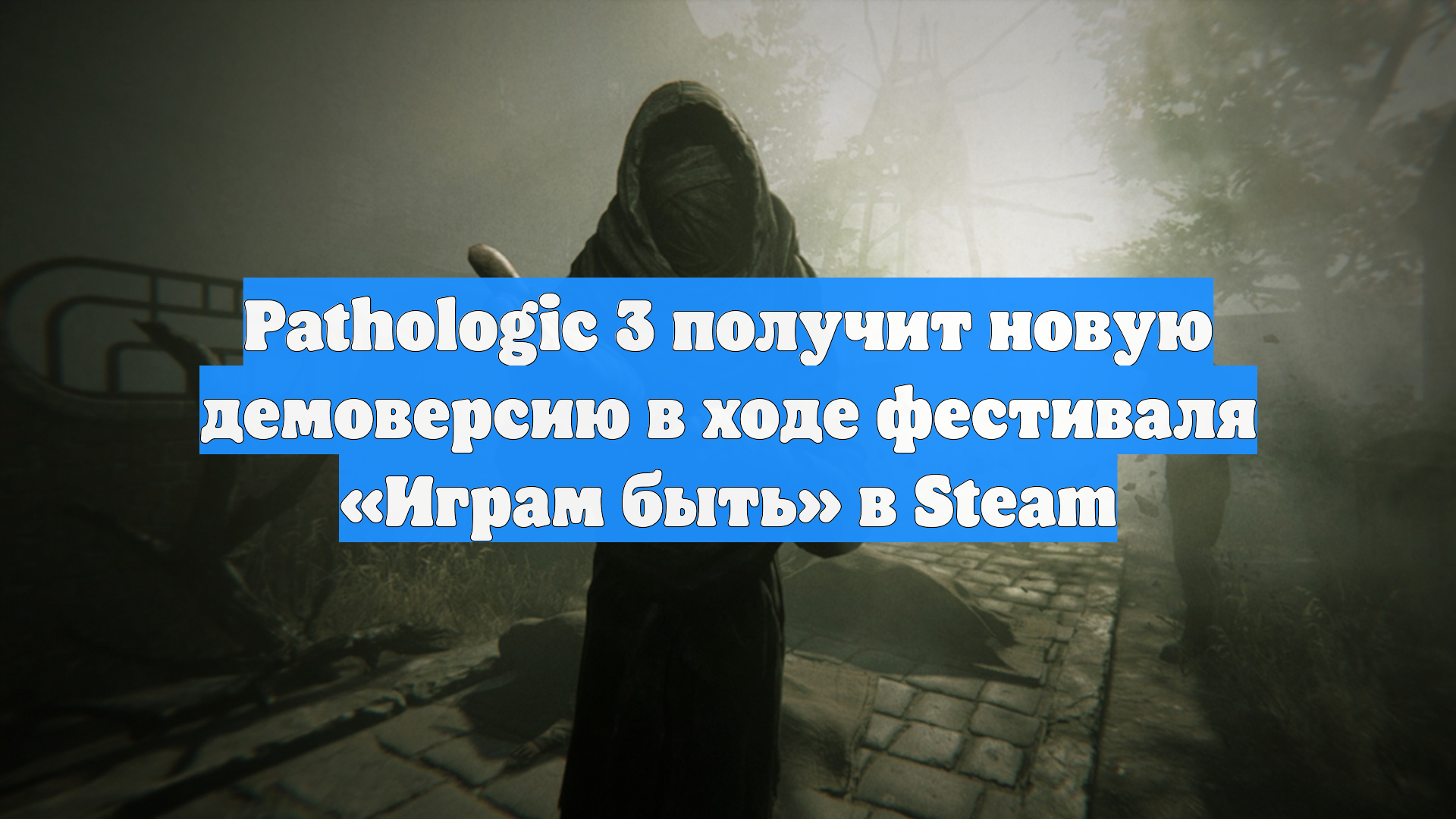 Pathologic 3 получит новую демоверсию в ходе фестиваля «Играм быть» в Steam