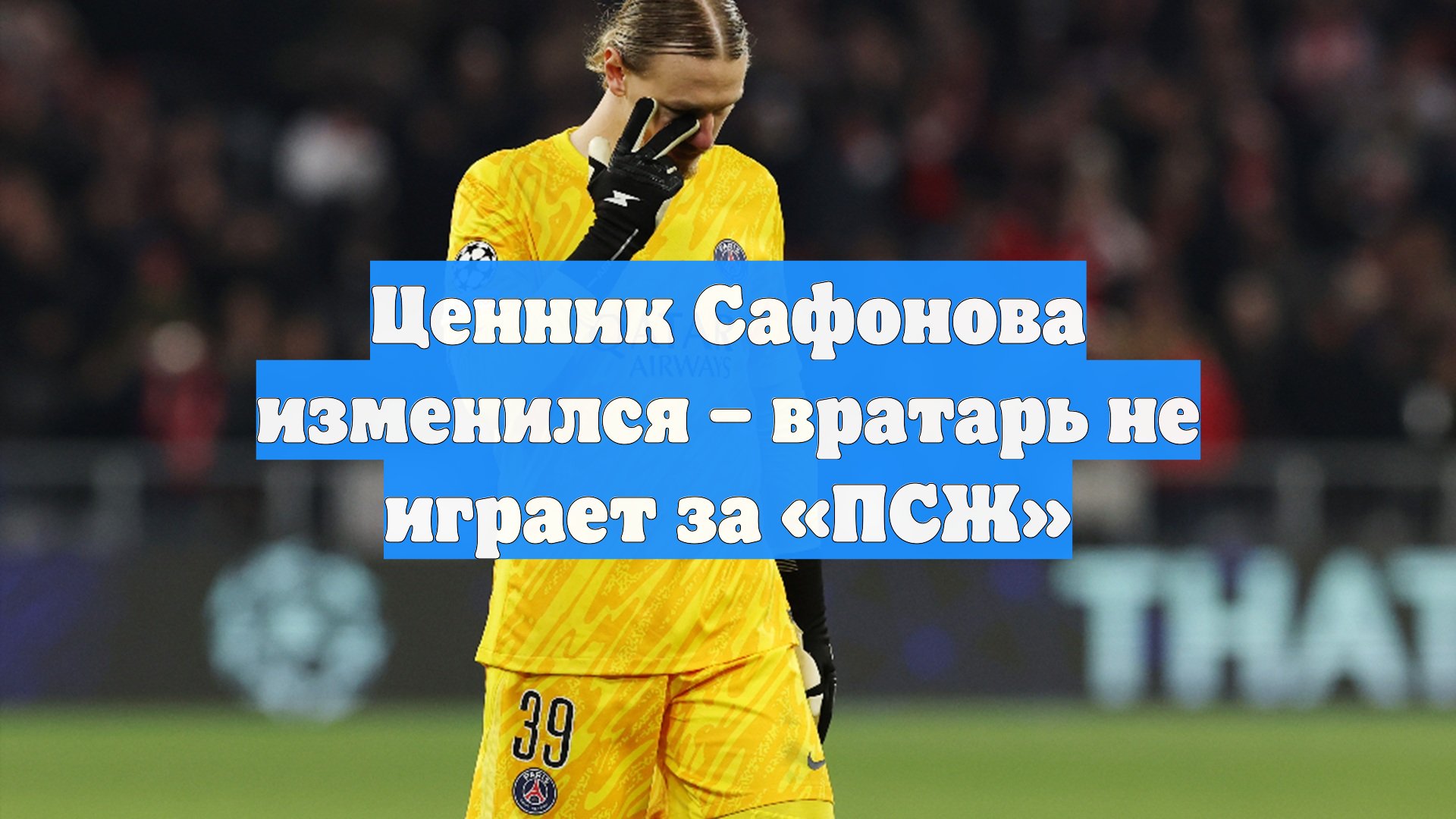 Ценник Сафонова изменился – вратарь не играет за «ПСЖ»