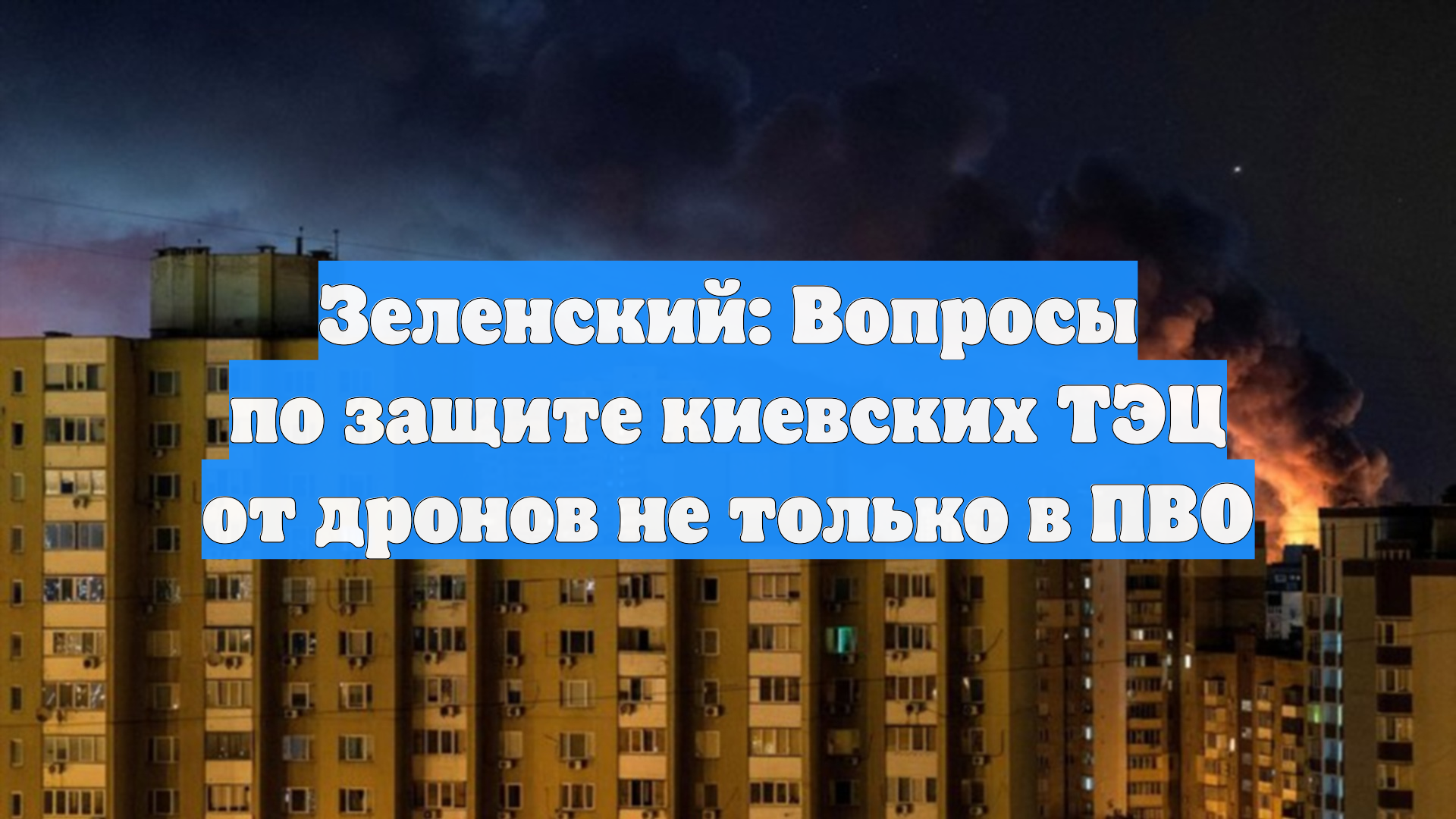 Зеленский: Вопросы по защите киевских ТЭЦ от дронов не только в ПВО