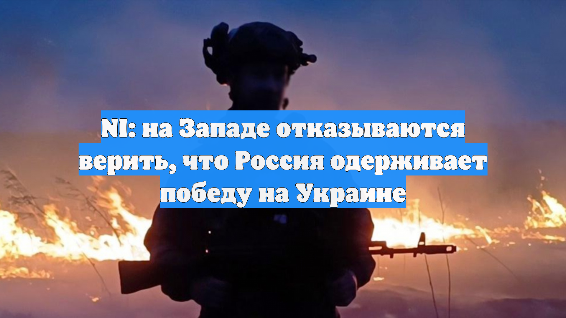 NI: на Западе отказываются верить, что Россия одерживает победу на Украине