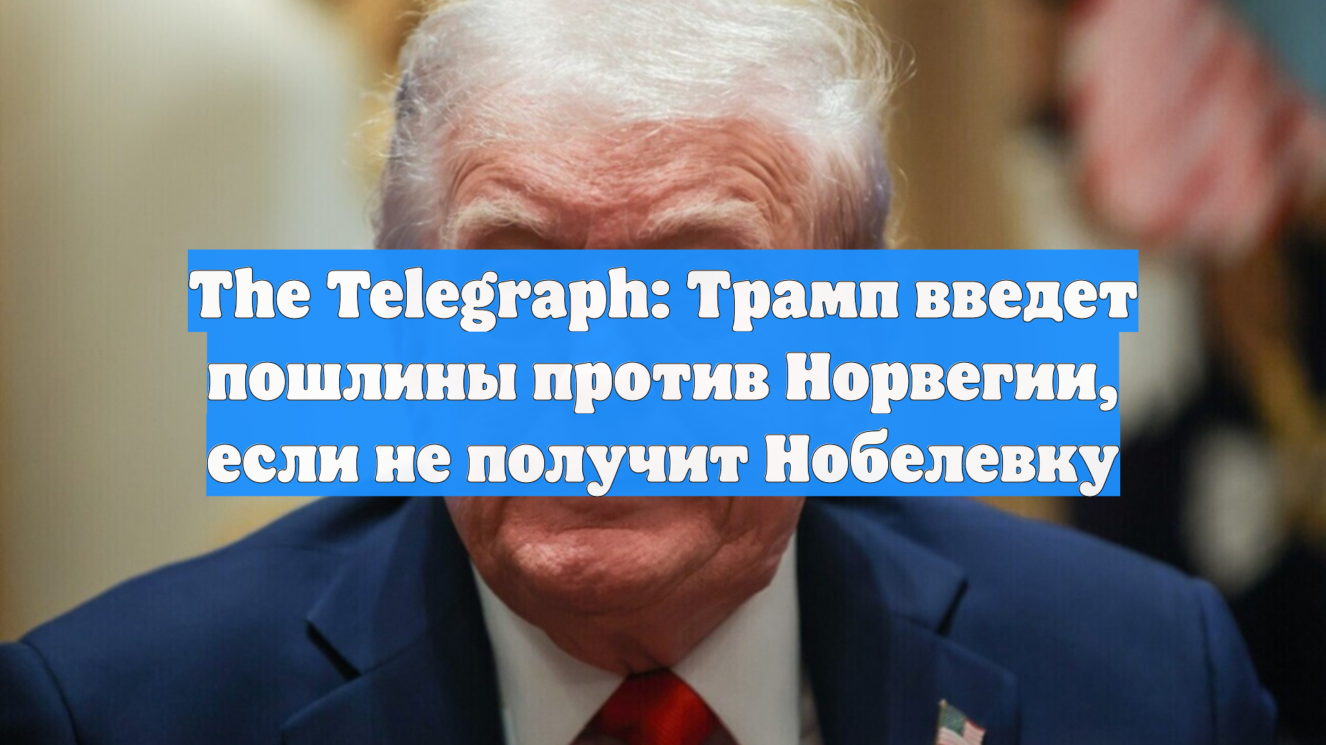 The Telegraph: Трамп введет пошлины против Норвегии, если не получит Нобелевку