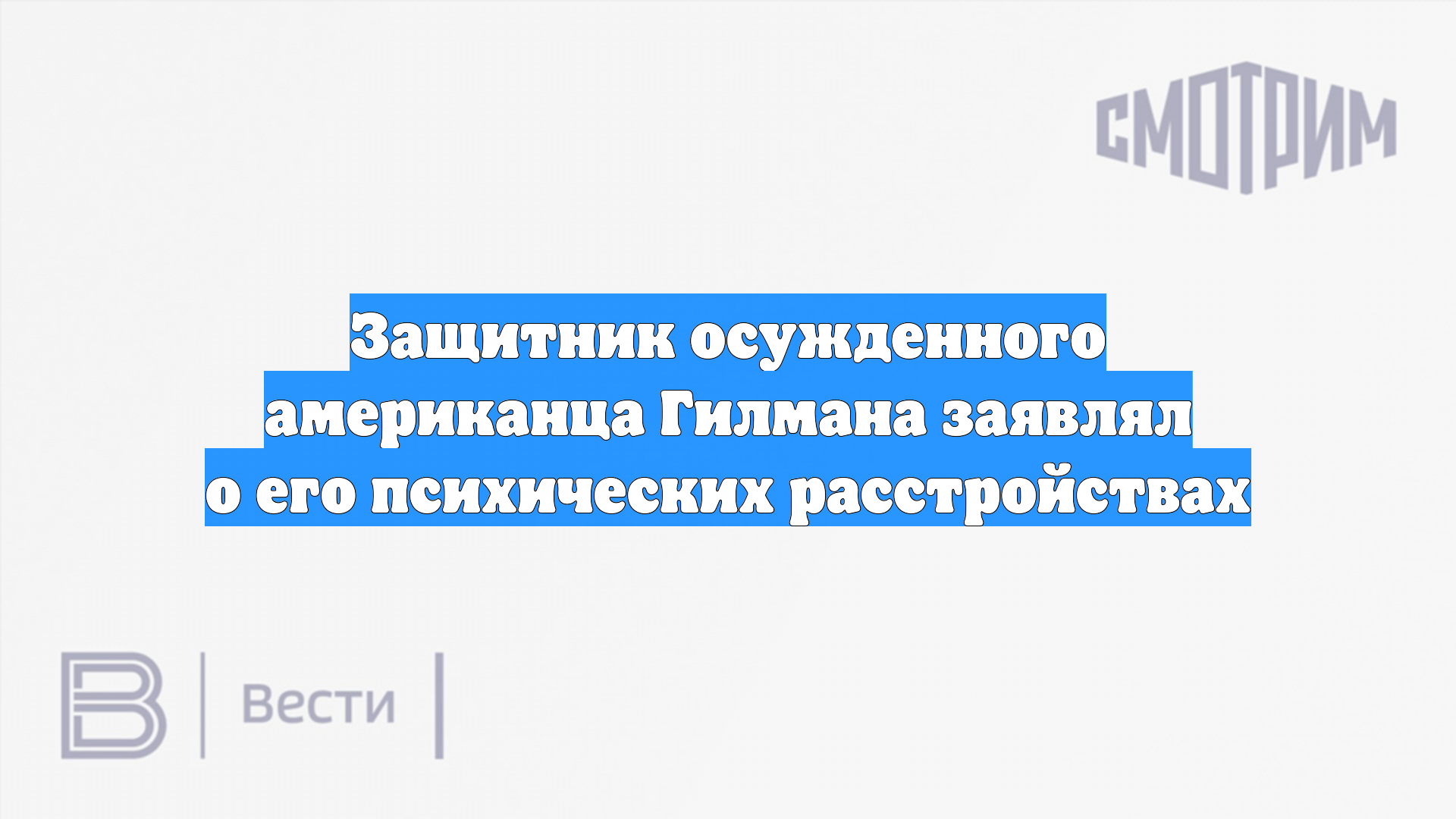 Защитник осужденного американца Гилмана заявлял о его психических расстройствах