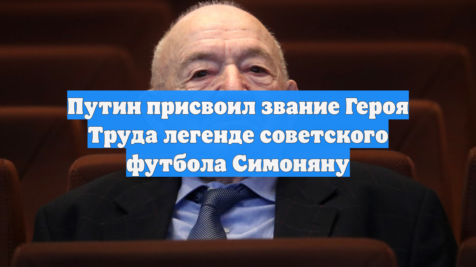 Путин присвоил звание Героя Труда легенде советского футбола Симоняну