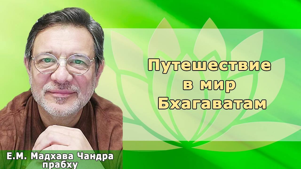 «Путешествие в мир Бхагаватам» Е.М.Мадхава Чаран дас.  Лекция 1