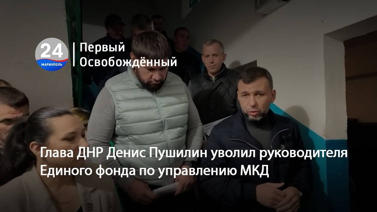 Глава ДНР Денис Пушилин уволил руководителя Единого фонда по управлению МКД. 10.10.2025