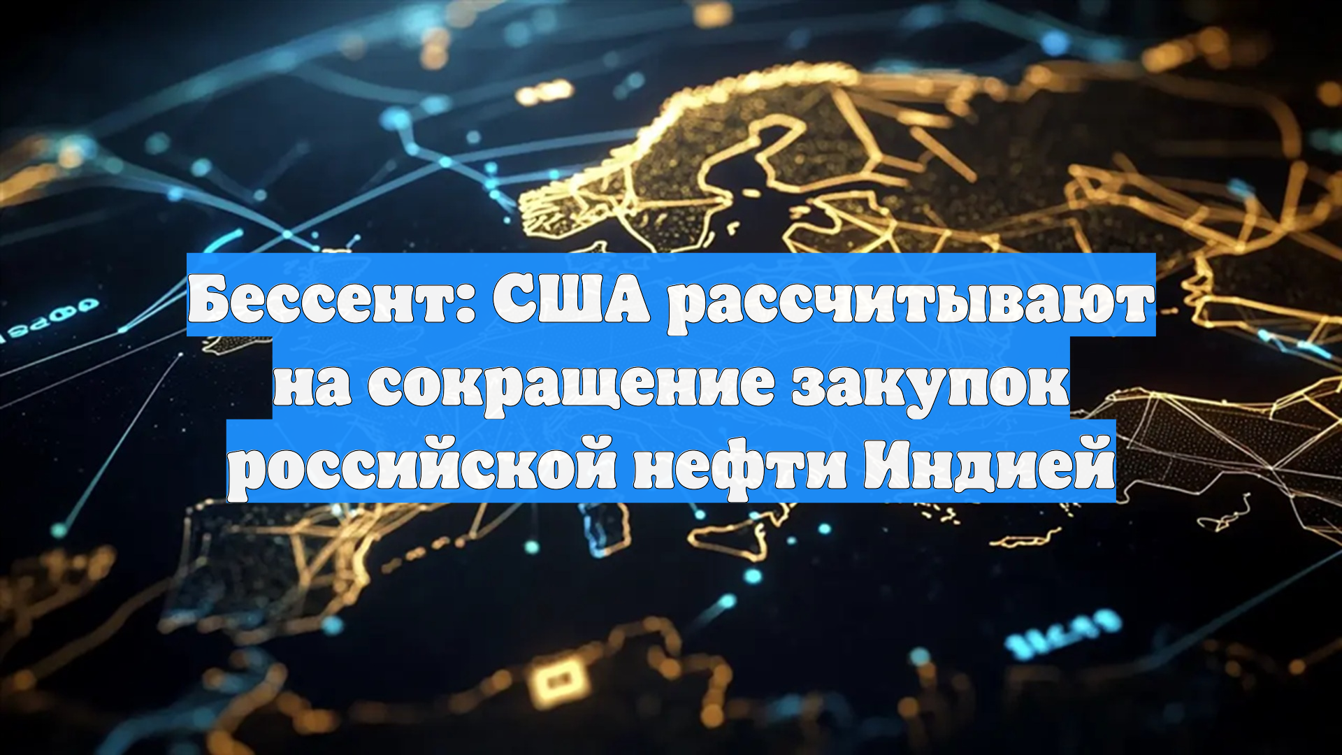 Бессент: США рассчитывают на сокращение закупок российской нефти Индией