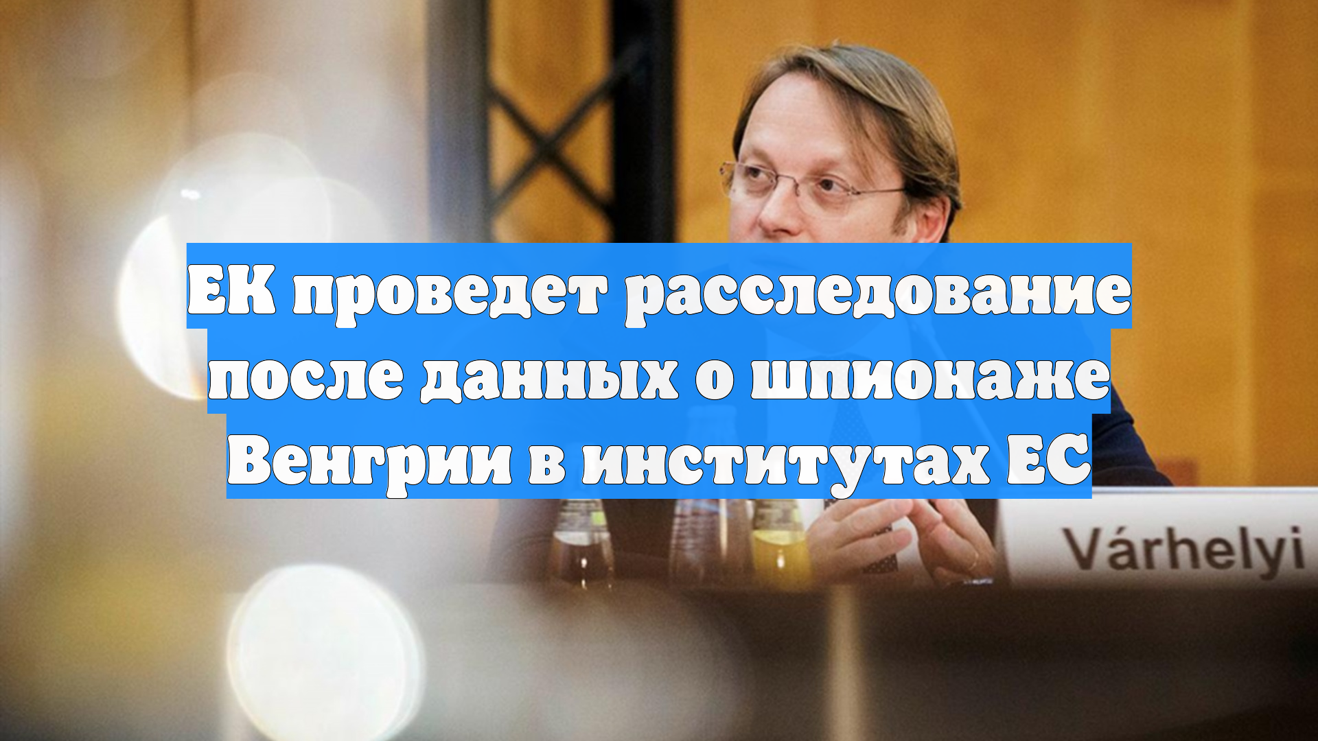 ЕК проведет расследование после данных о шпионаже Венгрии в институтах ЕС