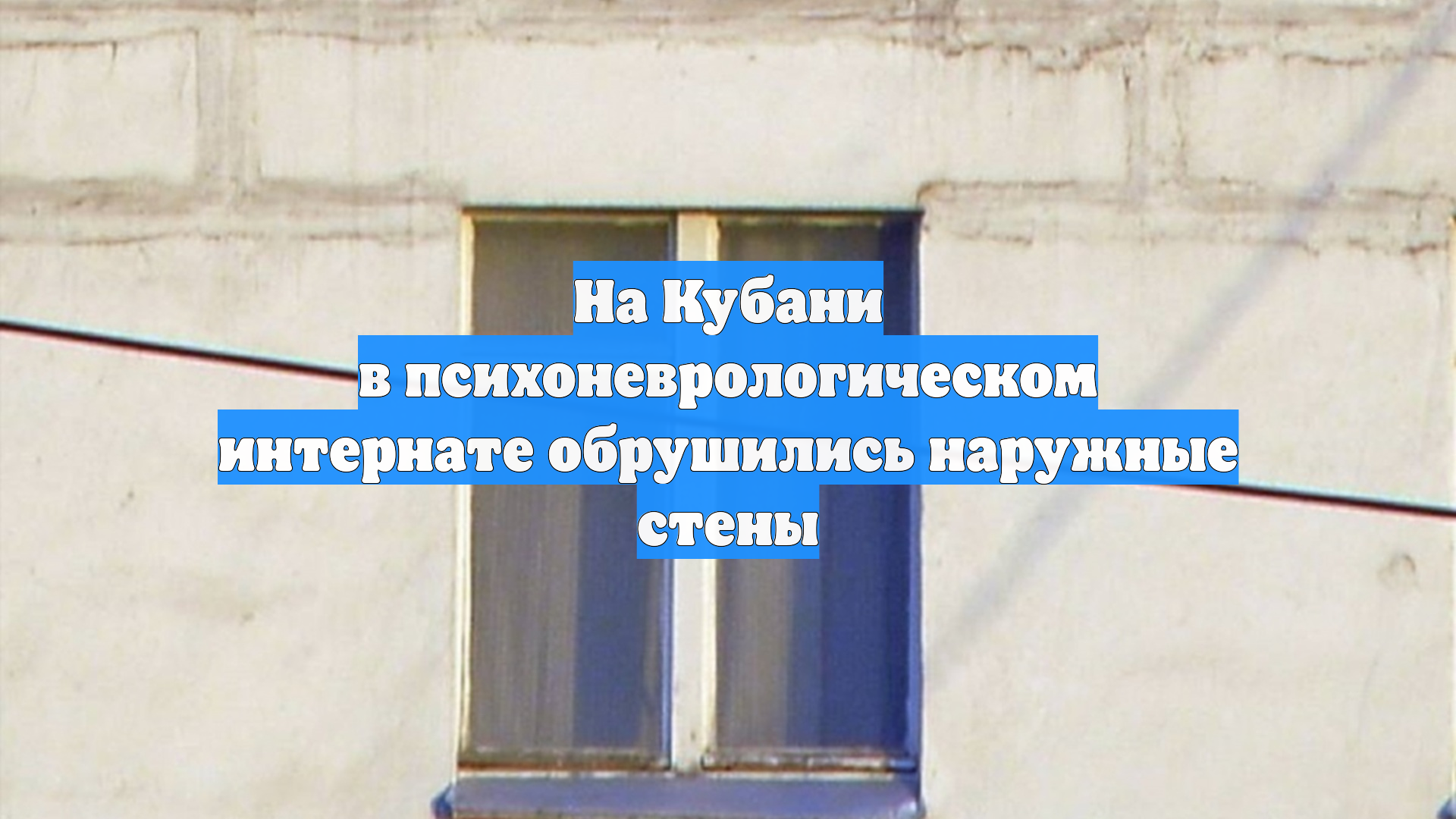 На Кубани в психоневрологическом интернате обрушились наружные стены