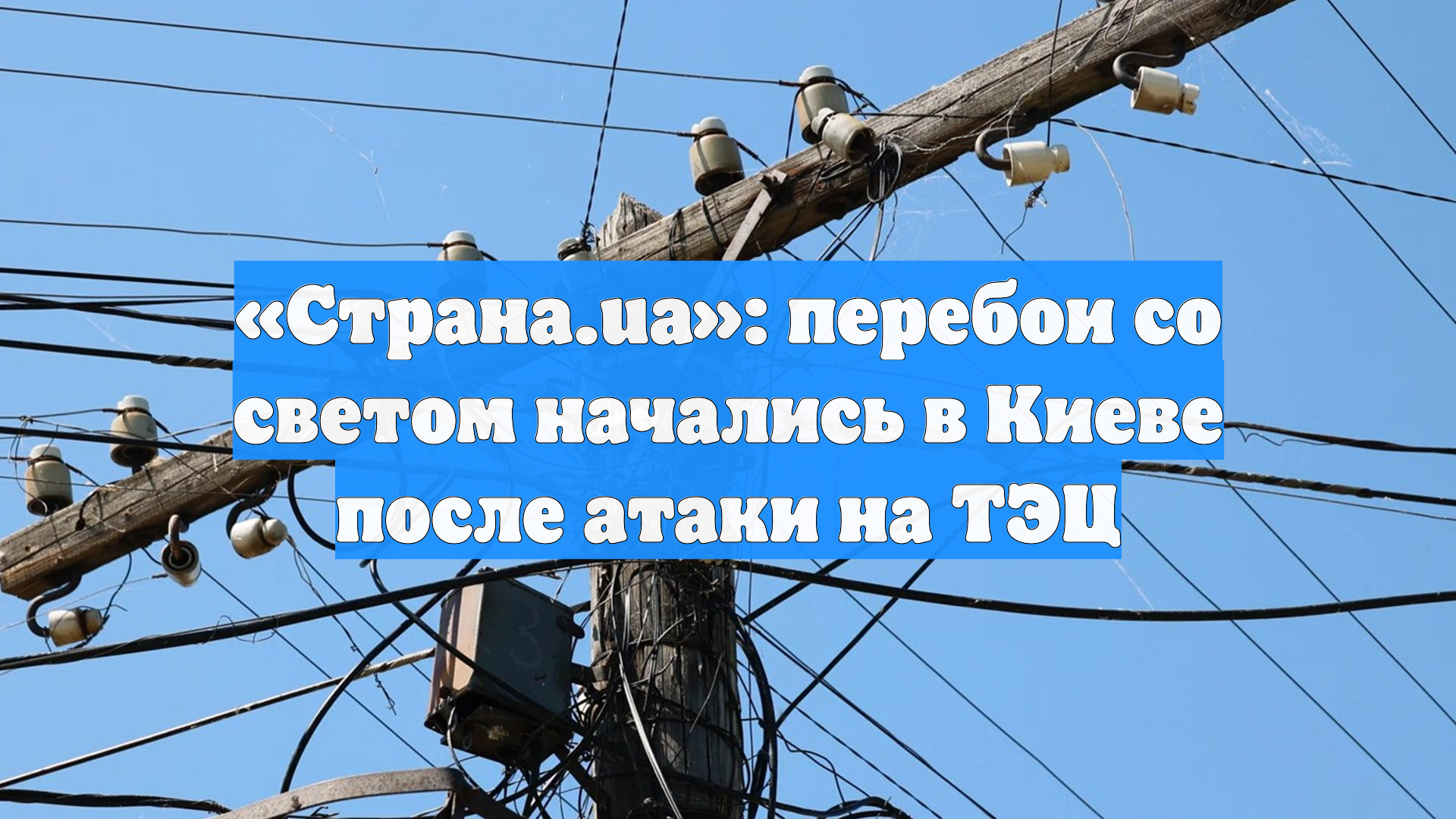 «Страна.ua»: перебои со светом начались в Киеве после атаки на ТЭЦ