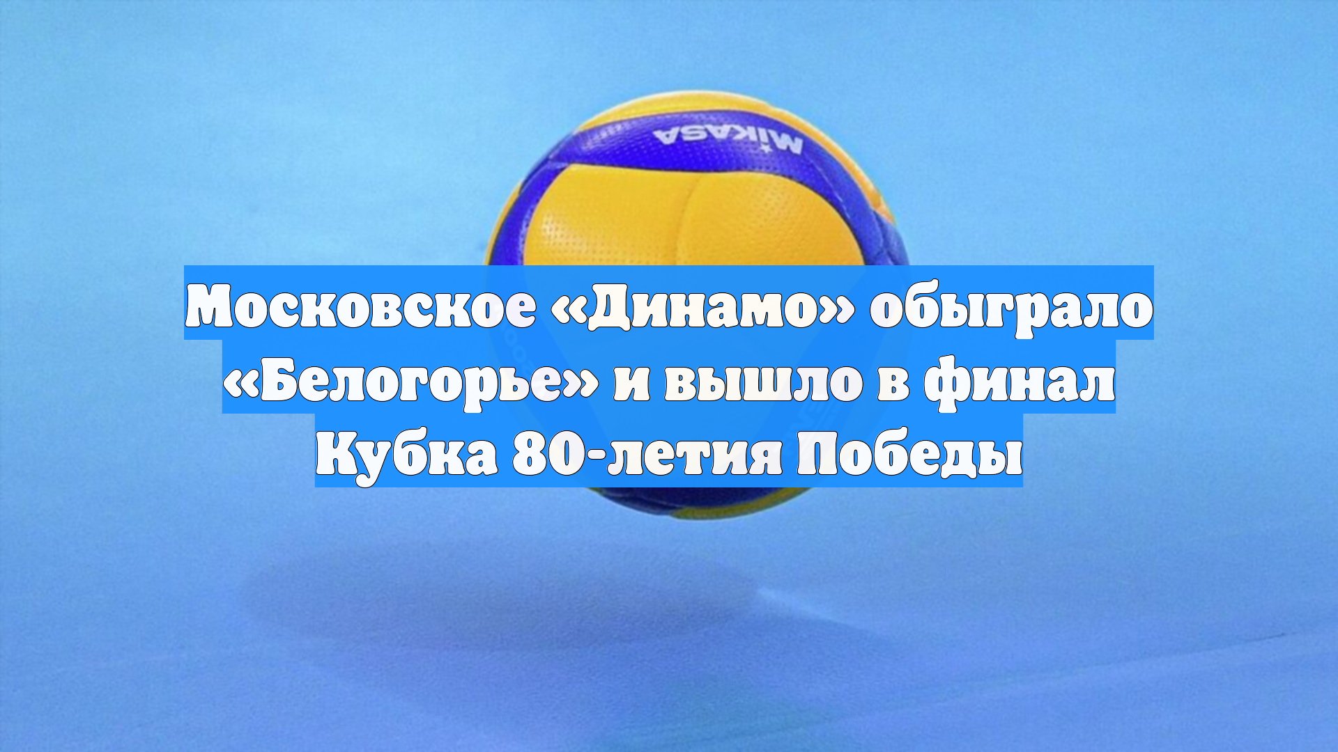 Московское Динамо обыграло Белогорье и вышло в финал Кубка 80-летия Победы