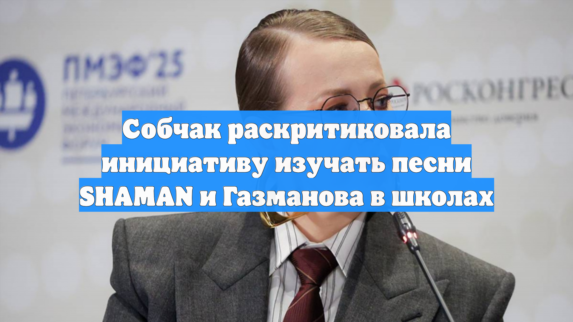 Собчак раскритиковала инициативу изучать песни SHAMAN и Газманова в школах