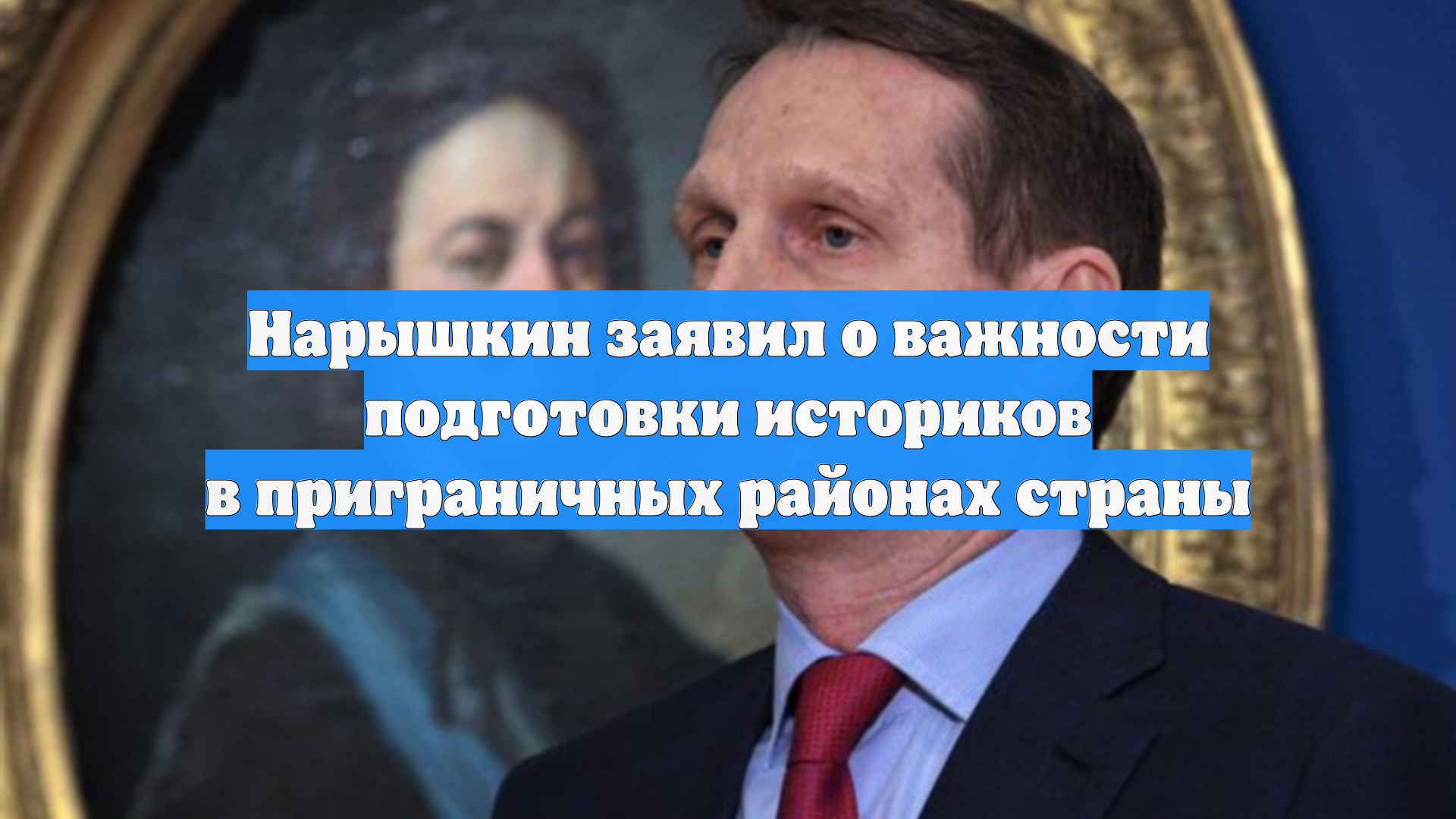 Нарышкин заявил о важности подготовки историков в приграничных районах страны