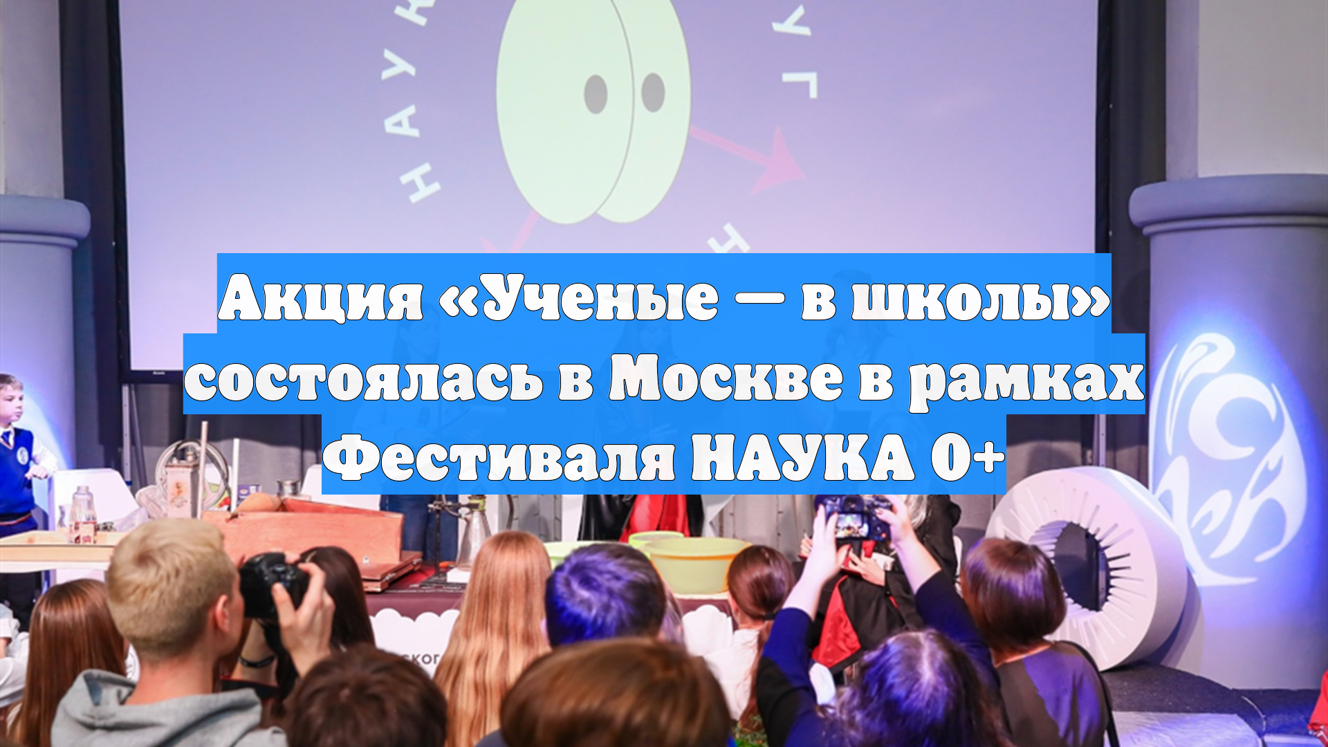 Акция Ученые  в школы состоялась в Москве в рамках Фестиваля НАУКА 0