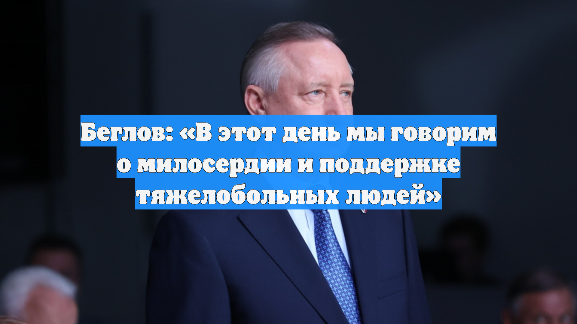 Беглов: «В этот день мы говорим о милосердии и поддержке тяжелобольных людей»