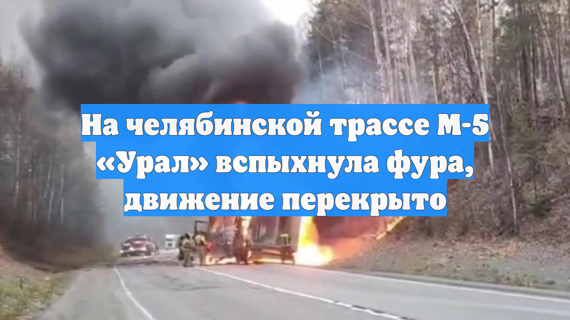 На челябинской трассе М-5 «Урал» вспыхнула фура, движение перекрыто