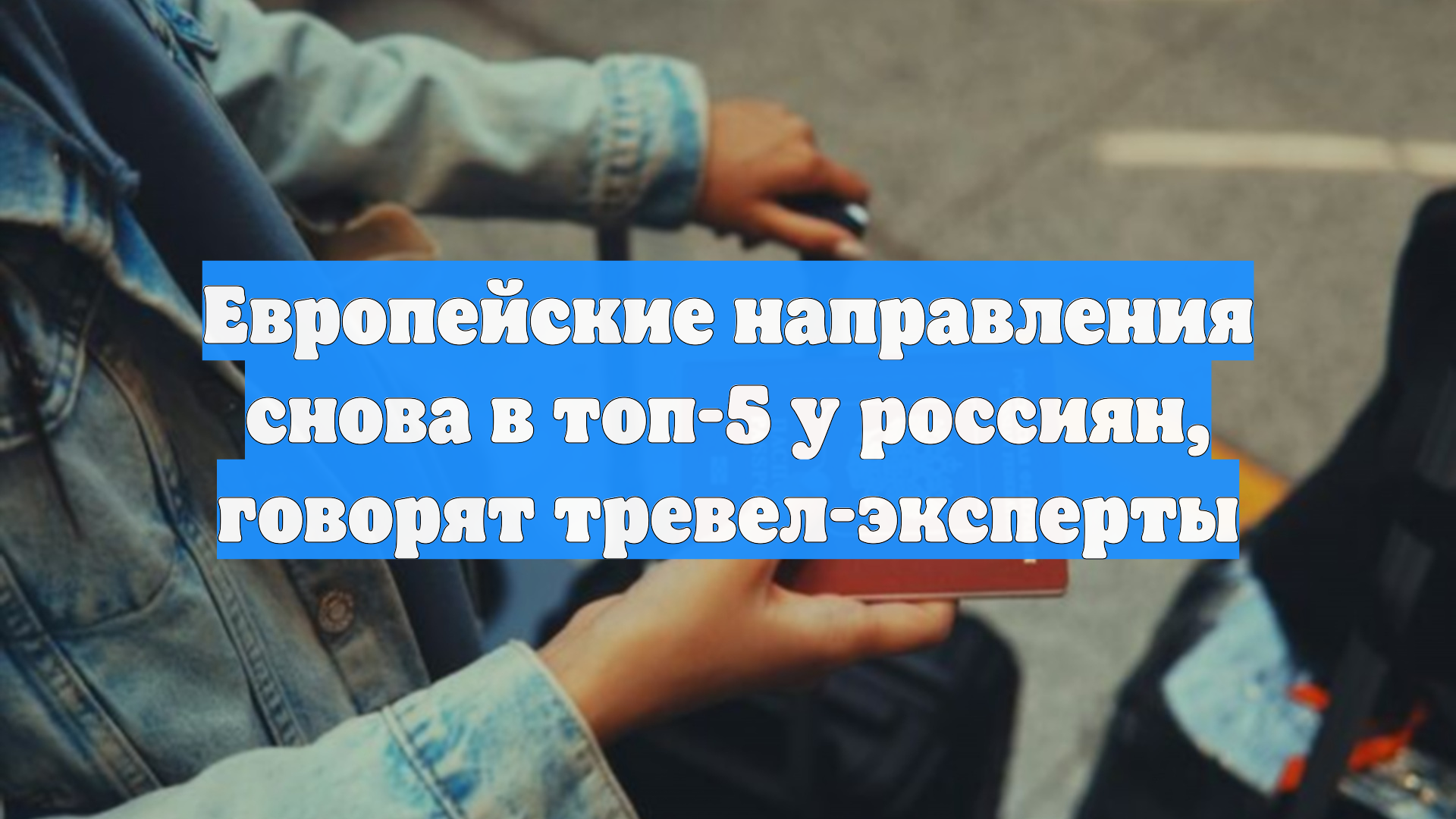 Европейские направления снова в топ-5 у россиян, говорят тревел-эксперты