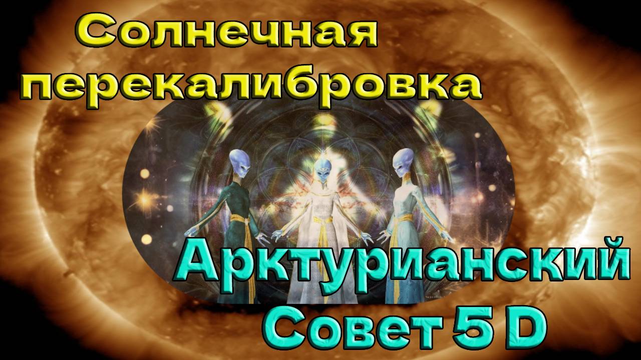 ☀️Передача: Солнечная перекалибровка|5D Арктурианский Cовет