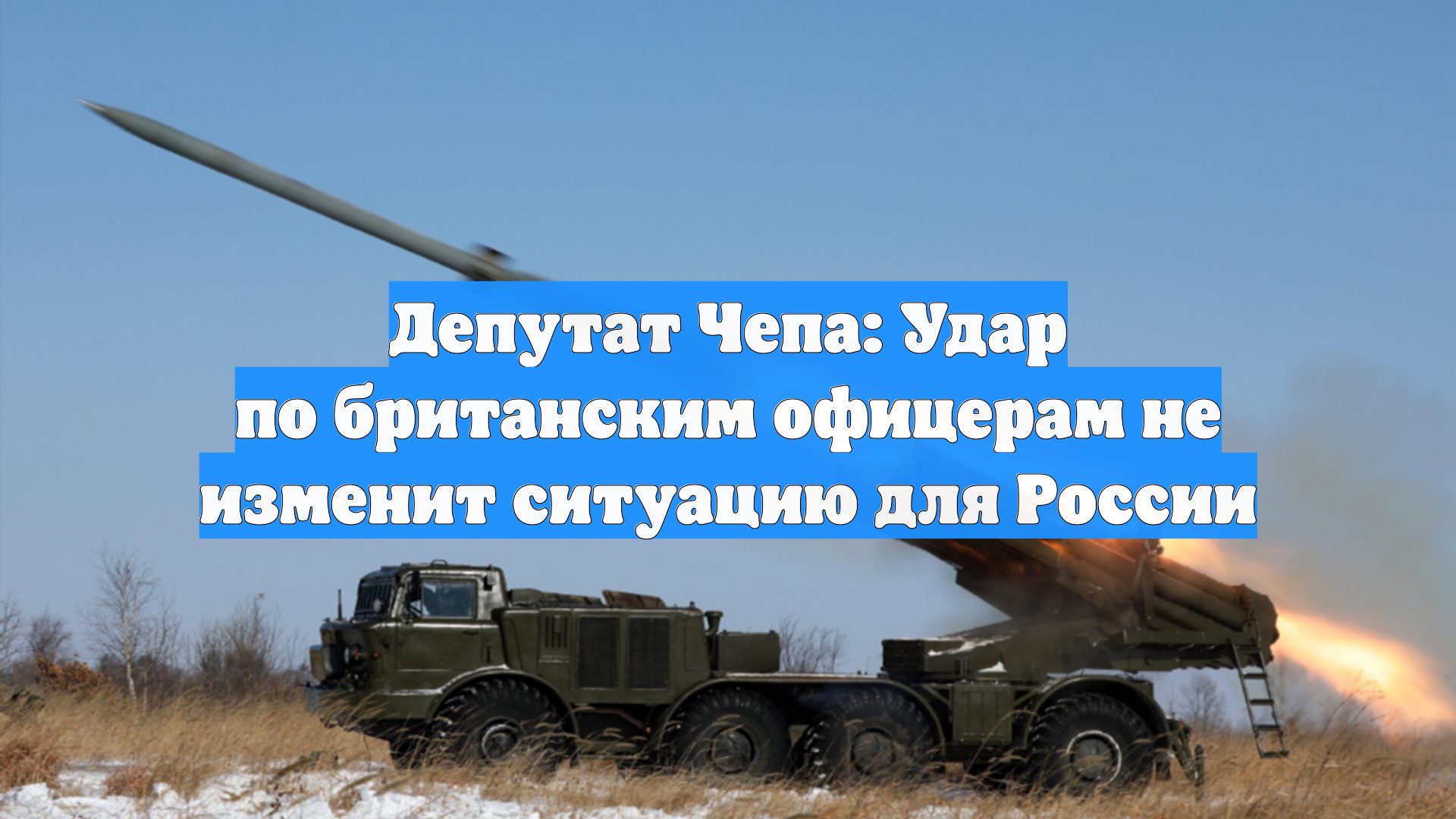Депутат Чепа: Удар по британским офицерам не изменит ситуацию для России
