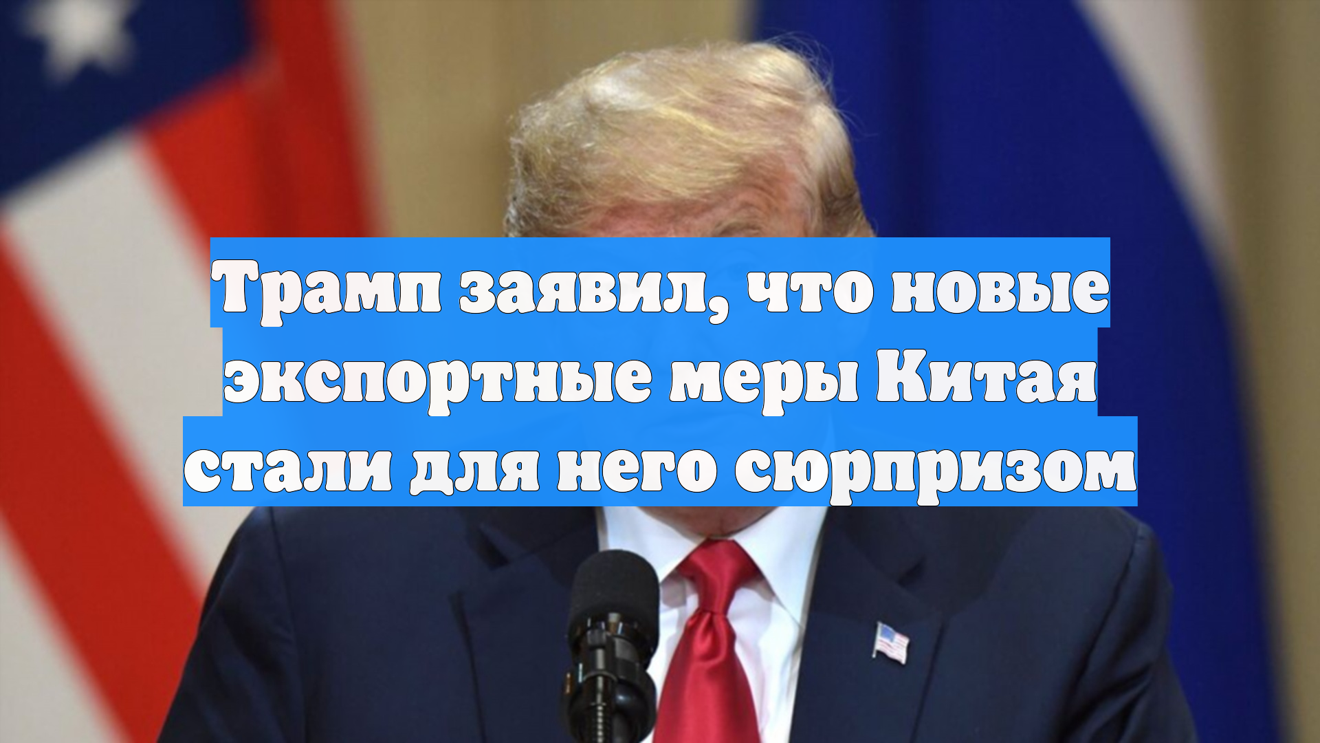 Трамп заявил, что новые экспортные меры Китая стали для него сюрпризом
