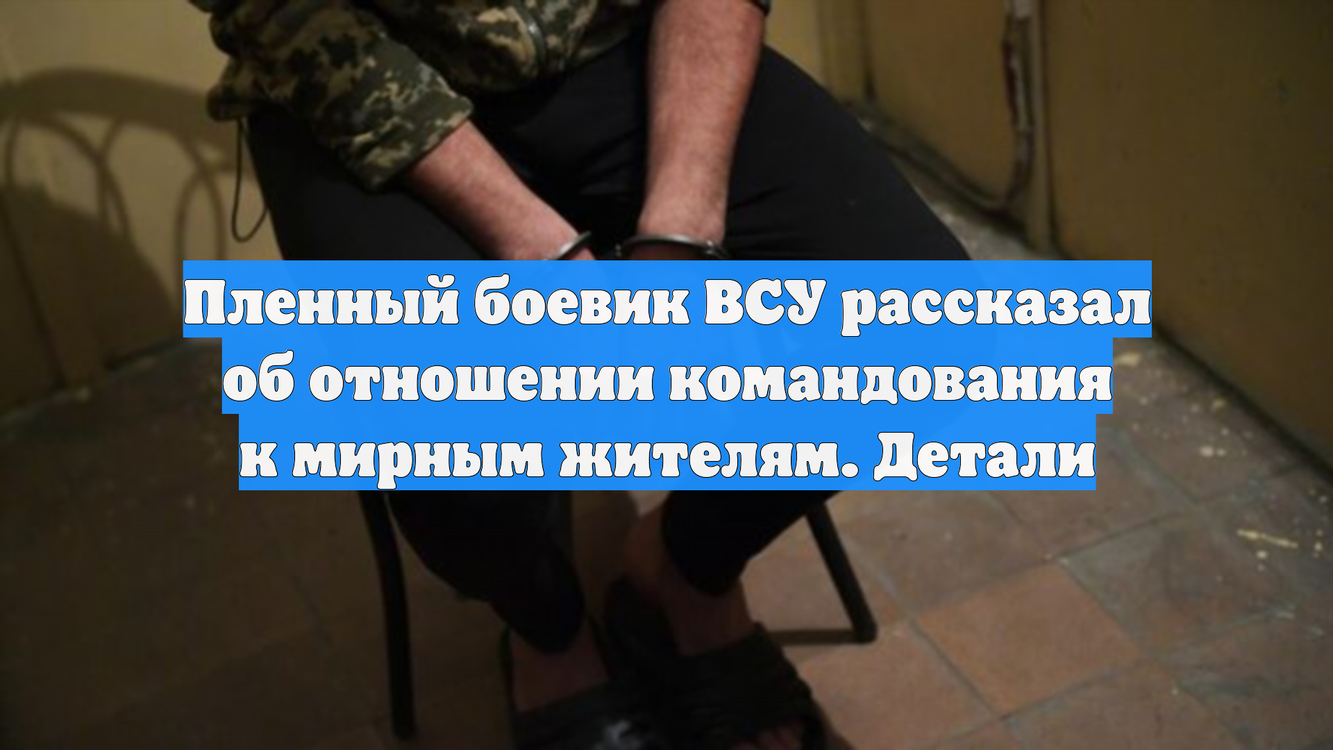 Пленный боевик ВСУ рассказал об отношении командования к мирным жителям. Детали