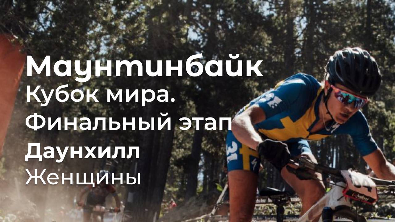 Маунтинбайк. Кубок мира. Финальный этап в Мон-Сент-Анне, Канада. Женщины. Даунхилл.