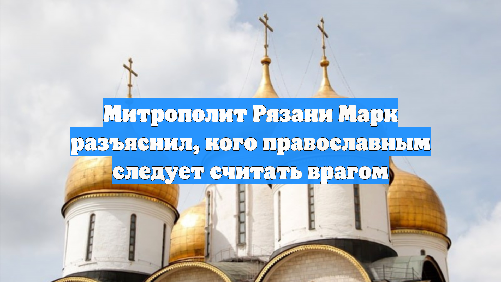 Митрополит Рязани Марк разъяснил, кого православным следует считать врагом