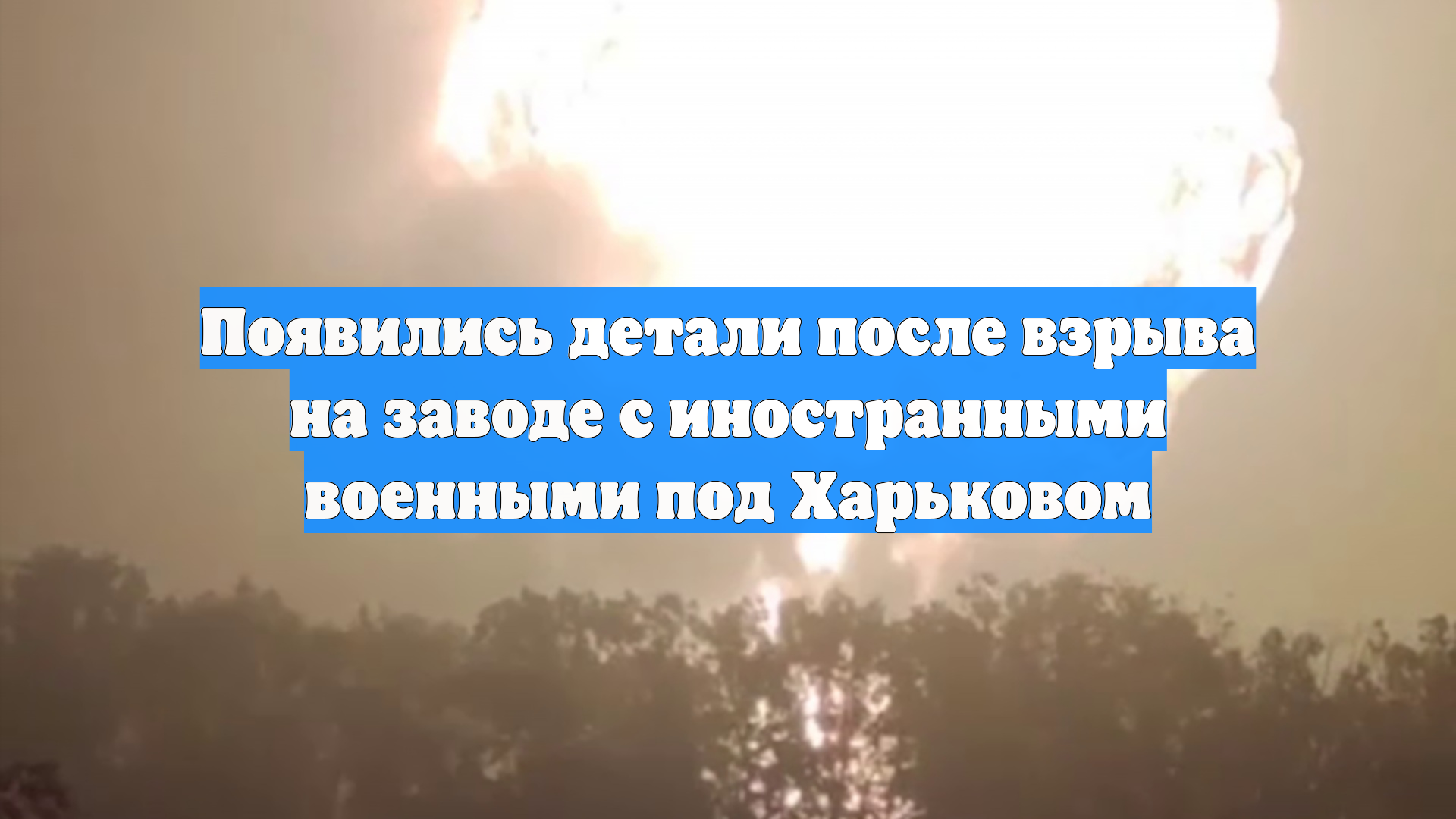 Появились детали после взрыва на заводе с иностранными военными под Харьковом