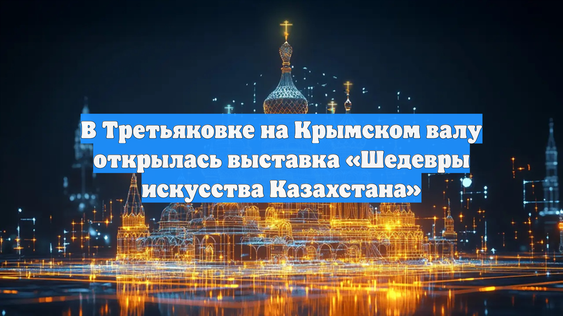 В Третьяковке на Крымском валу открылась выставка «Шедевры искусства Казахстана»