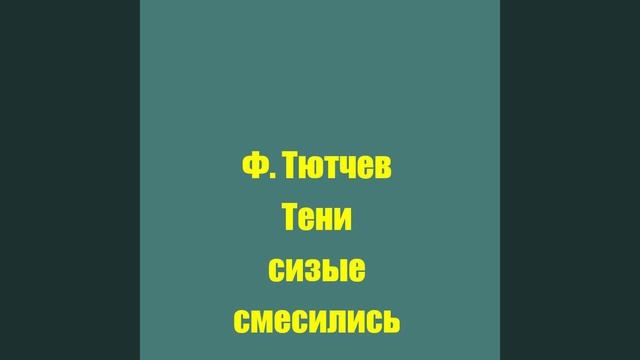 Ф. Тютчев Тени сизые смесились