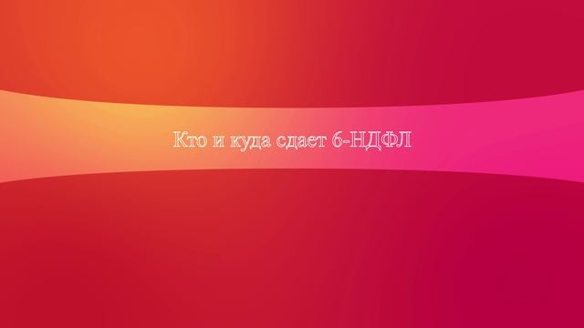 Кто и куда сдает 6-НДФЛ