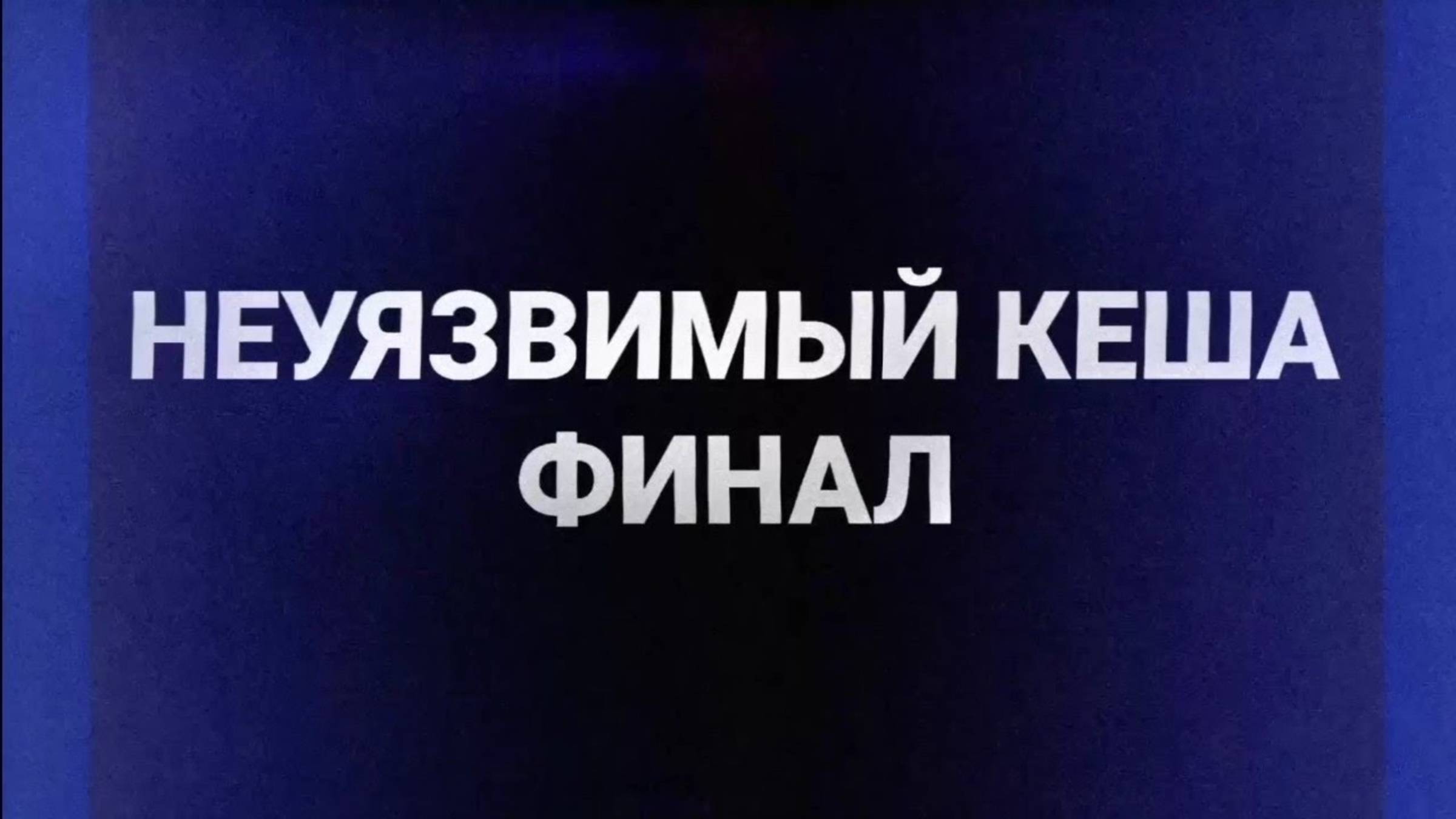 ЗАСТАВКА 1 СЕРИИ НЕУЯЗВИМЫЙ КЕША ФИНАЛ