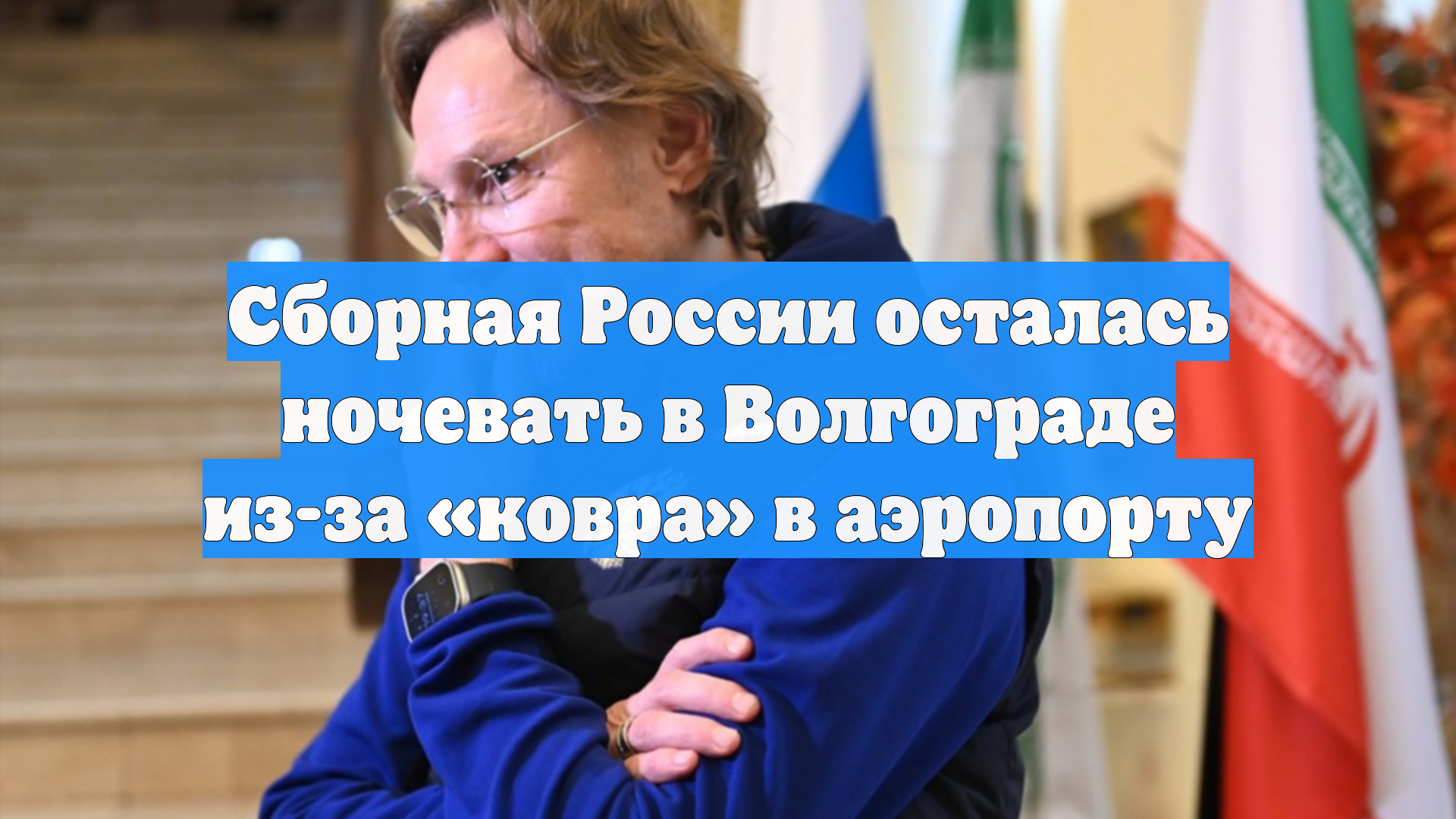 Сборная России осталась ночевать в Волгограде из-за «ковра» в аэропорту