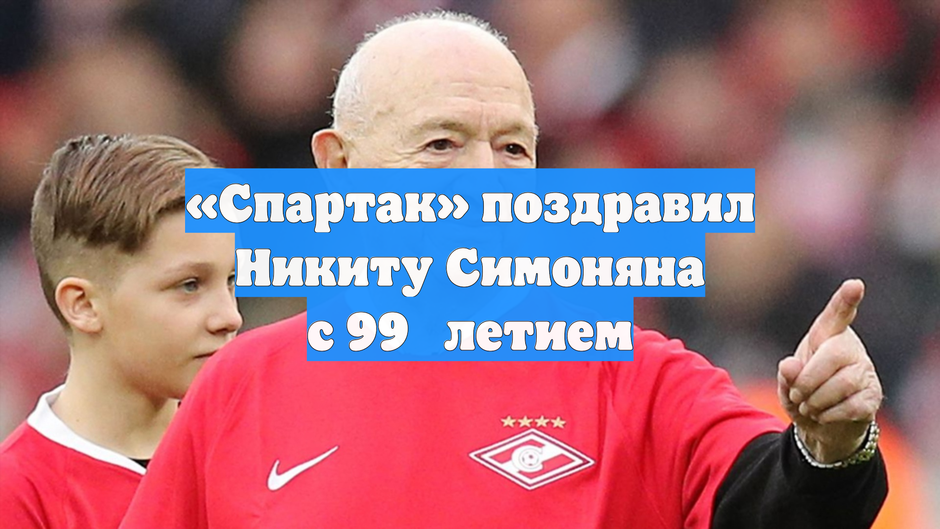«Спартак» поздравил Никиту Симоняна с 99‑летием