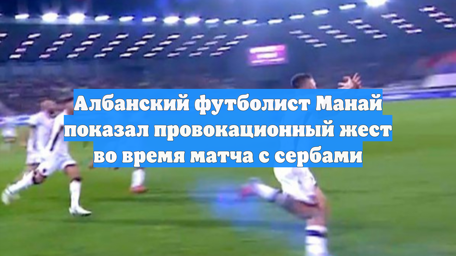 Албанский футболист Манай показал провокационный жест во время матча с сербами