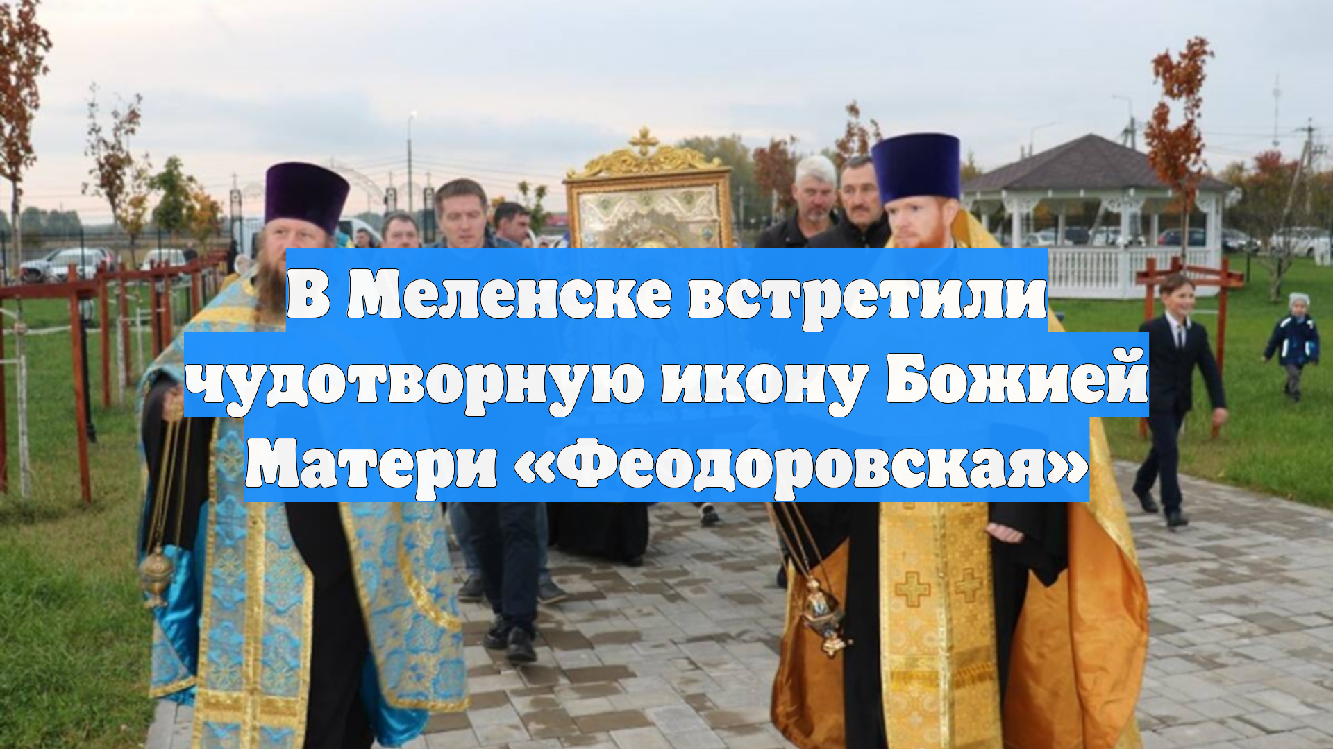 В Меленске встретили чудотворную икону Божией Матери «Феодоровская»
