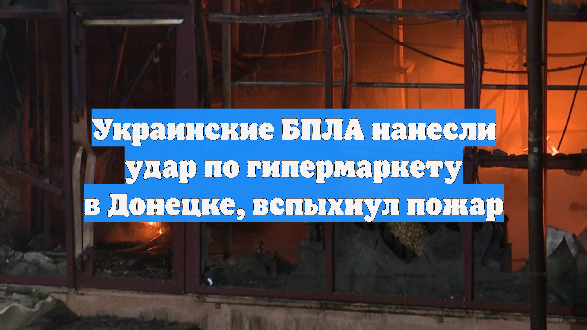 Украинские БПЛА нанесли удар по гипермаркету в Донецке, вспыхнул пожар