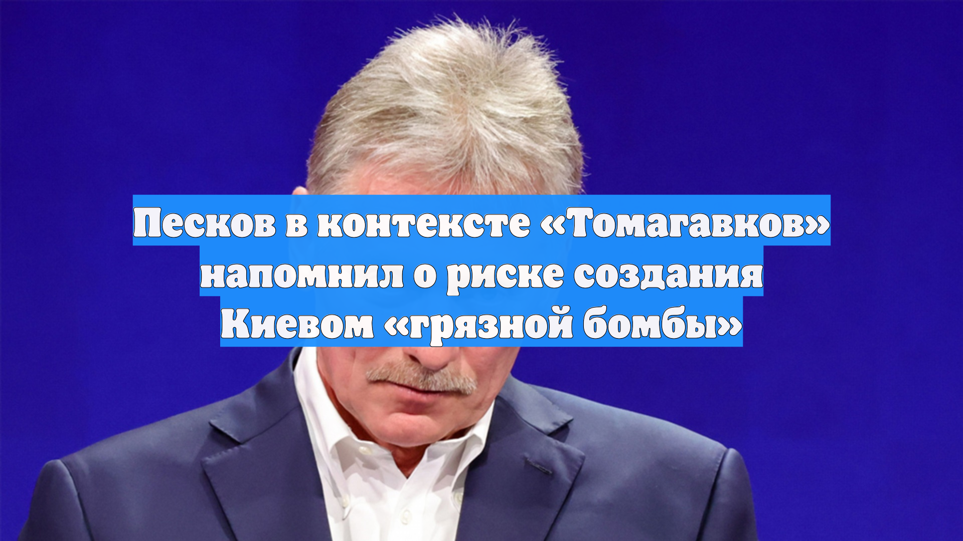 Песков в контексте Томагавков напомнил о риске создания Киевом грязной бомбы