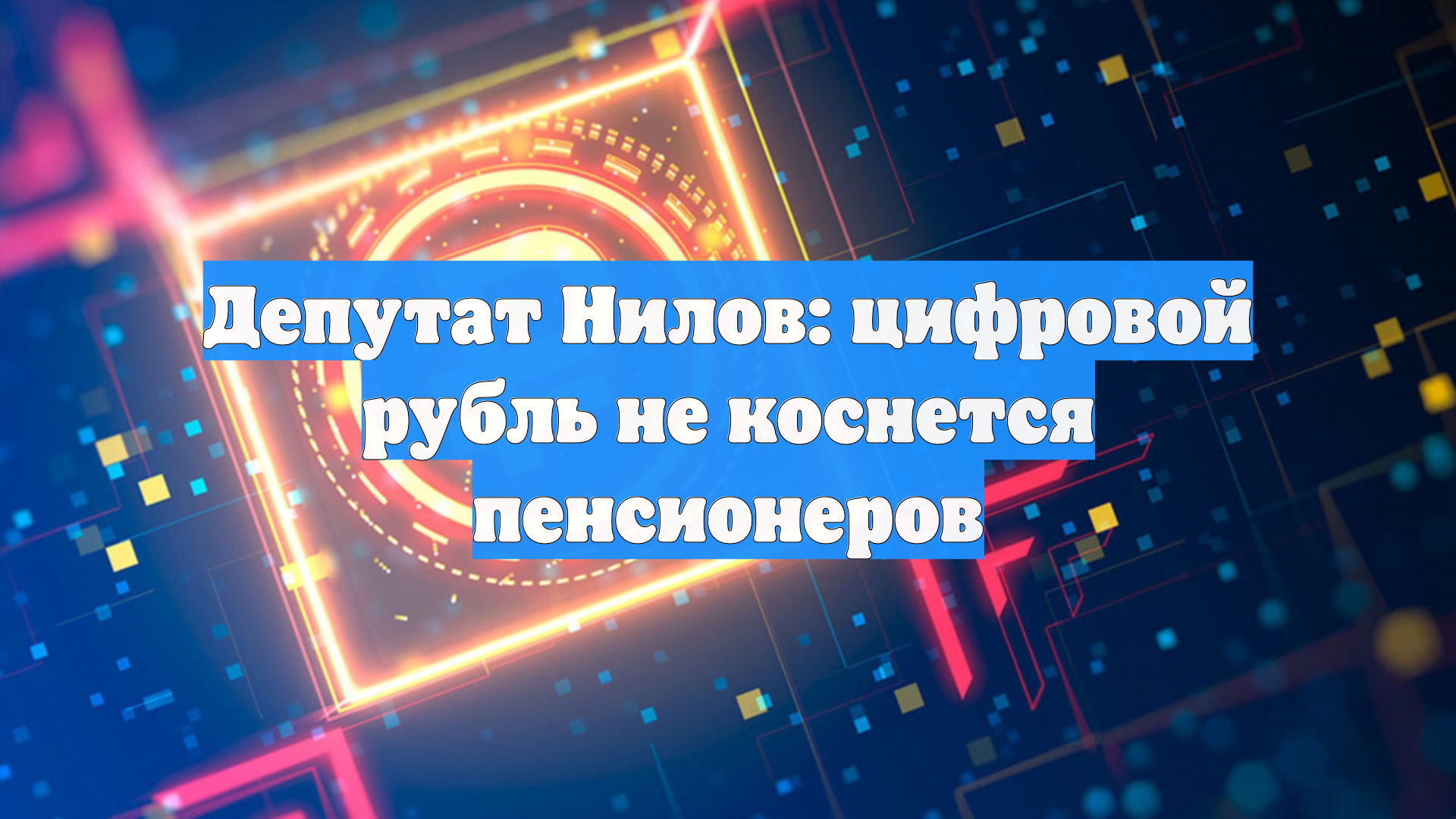 Депутат Нилов: цифровой рубль не коснется пенсионеров
